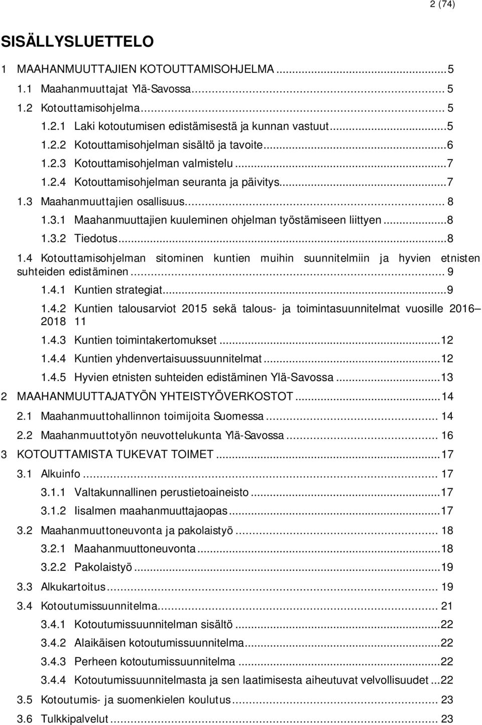 .. 8 1.3.2 Tiedotus... 8 1.4 Kotouttamisohjelman sitominen kuntien muihin suunnitelmiin ja hyvien etnisten suhteiden edistäminen... 9 1.4.1 Kuntien strategiat... 9 1.4.2 Kuntien talousarviot 2015 sekä talous- ja toimintasuunnitelmat vuosille 2016 2018 11 1.