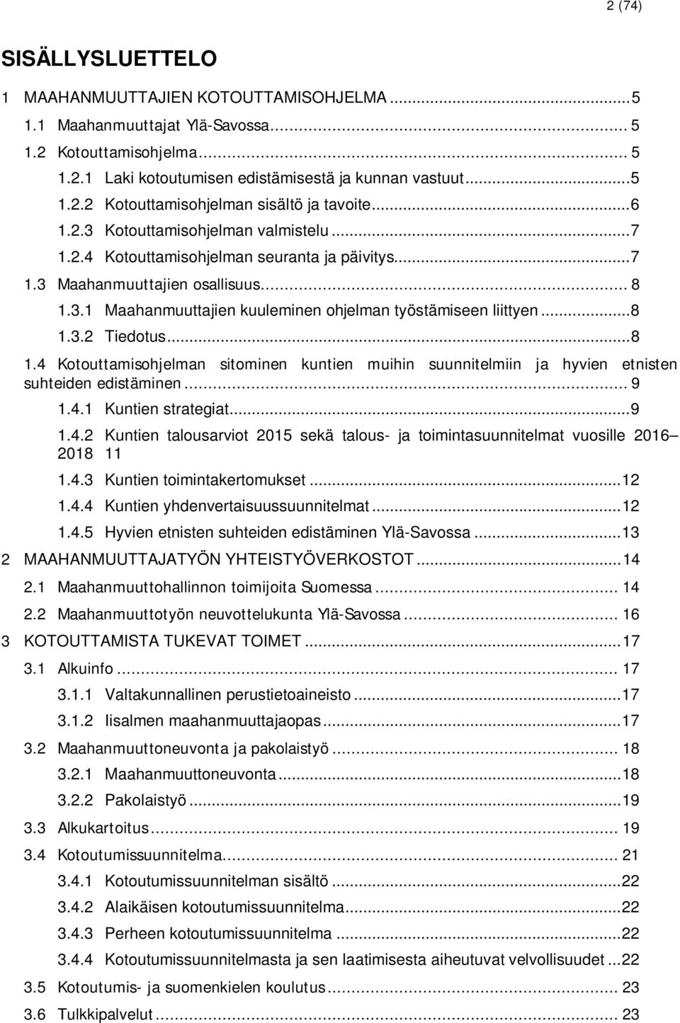 .. 8 1.3.2 Tiedotus... 8 1.4 Kotouttamisohjelman sitominen kuntien muihin suunnitelmiin ja hyvien etnisten suhteiden edistäminen... 9 1.4.1 Kuntien strategiat... 9 1.4.2 Kuntien talousarviot 2015 sekä talous- ja toimintasuunnitelmat vuosille 2016 2018 11 1.