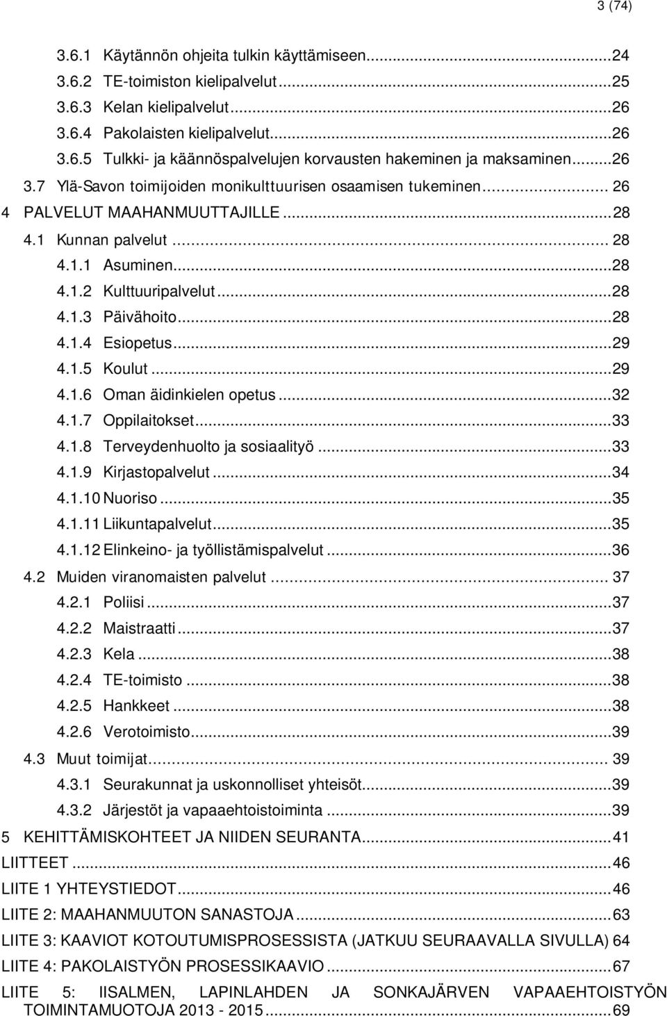 .. 28 4.1.4 Esiopetus... 29 4.1.5 Koulut... 29 4.1.6 Oman äidinkielen opetus... 32 4.1.7 Oppilaitokset... 33 4.1.8 Terveydenhuolto ja sosiaalityö... 33 4.1.9 Kirjastopalvelut... 34 4.1.10 Nuoriso.