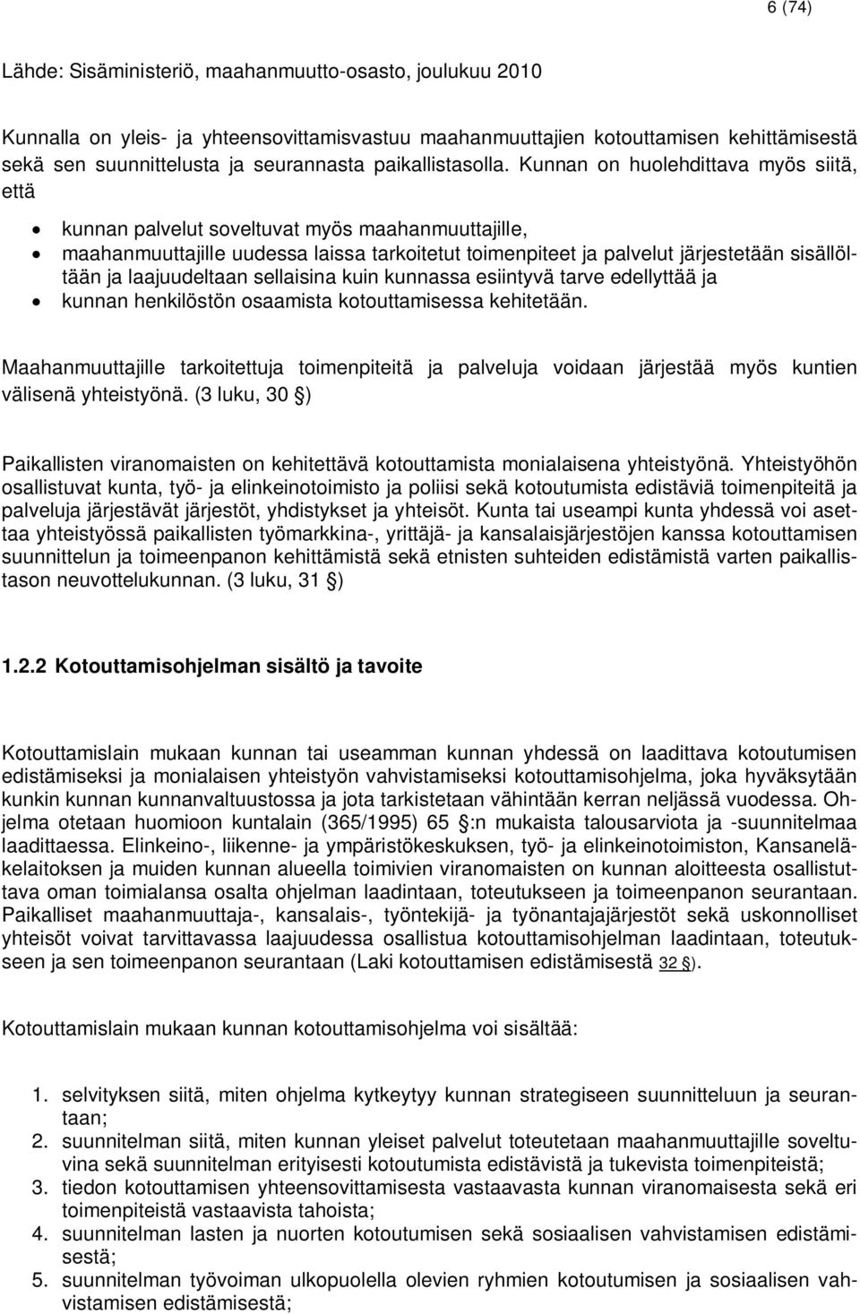 Kunnan on huolehdittava myös siitä, että kunnan palvelut soveltuvat myös maahanmuuttajille, maahanmuuttajille uudessa laissa tarkoitetut toimenpiteet ja palvelut järjestetään sisällöltään ja