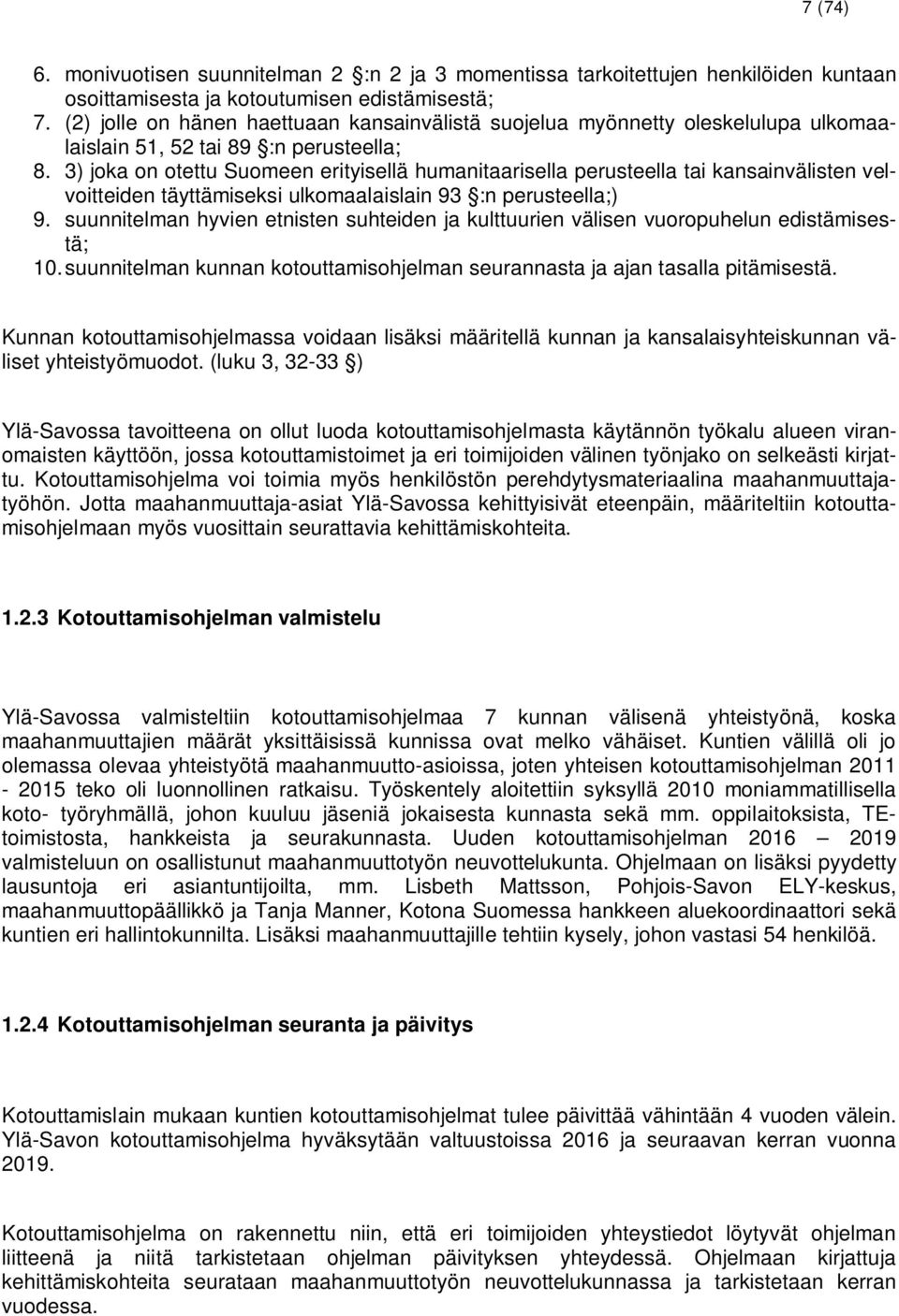 3) joka on otettu Suomeen erityisellä humanitaarisella perusteella tai kansainvälisten velvoitteiden täyttämiseksi ulkomaalaislain 93 :n perusteella;) 9.