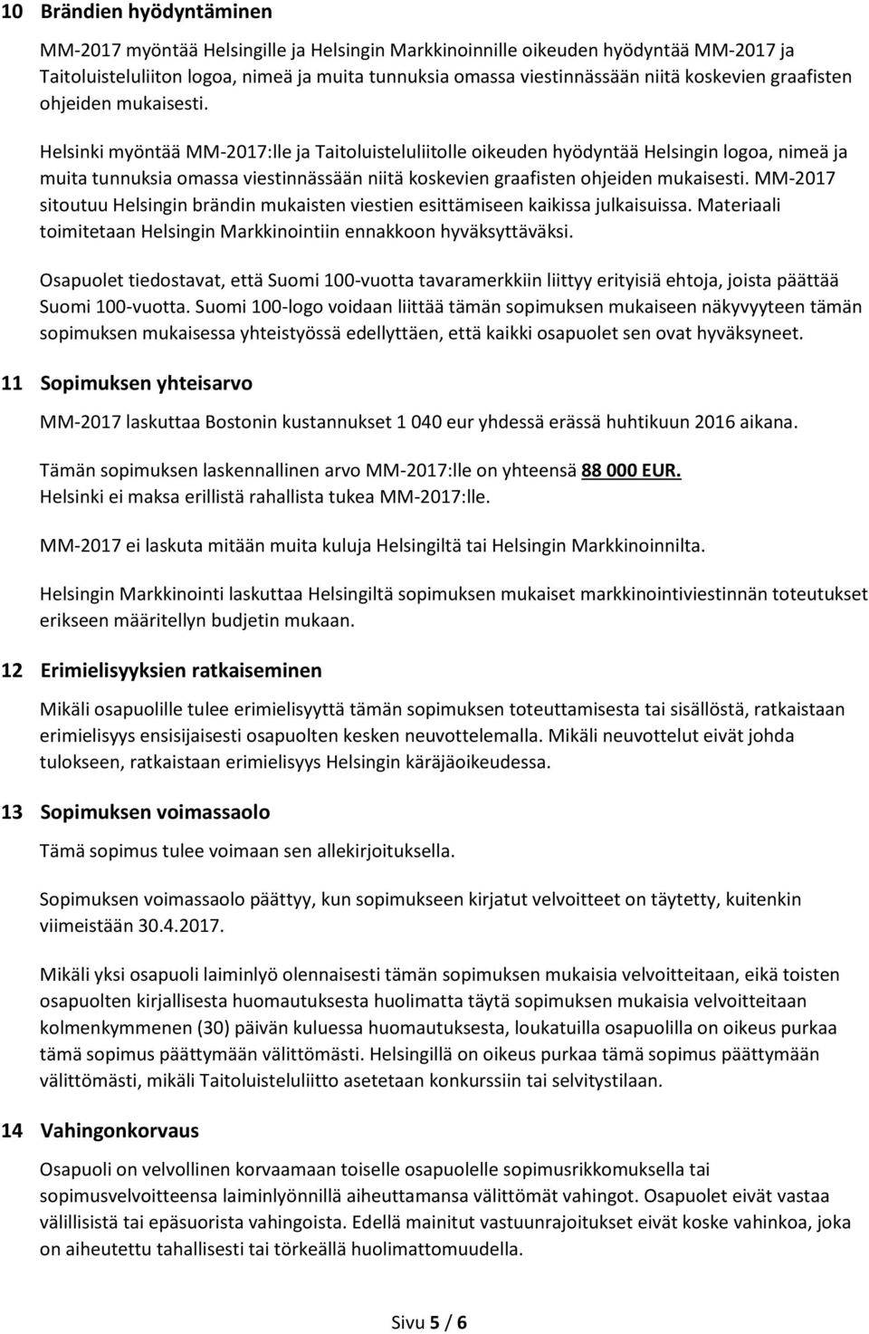 Helsinki myöntää MM-2017:lle ja Taitoluisteluliitolle oikeuden hyödyntää Helsingin logoa, nimeä ja muita tunnuksia omassa viestinnässään niitä  MM-2017 sitoutuu Helsingin brändin mukaisten viestien