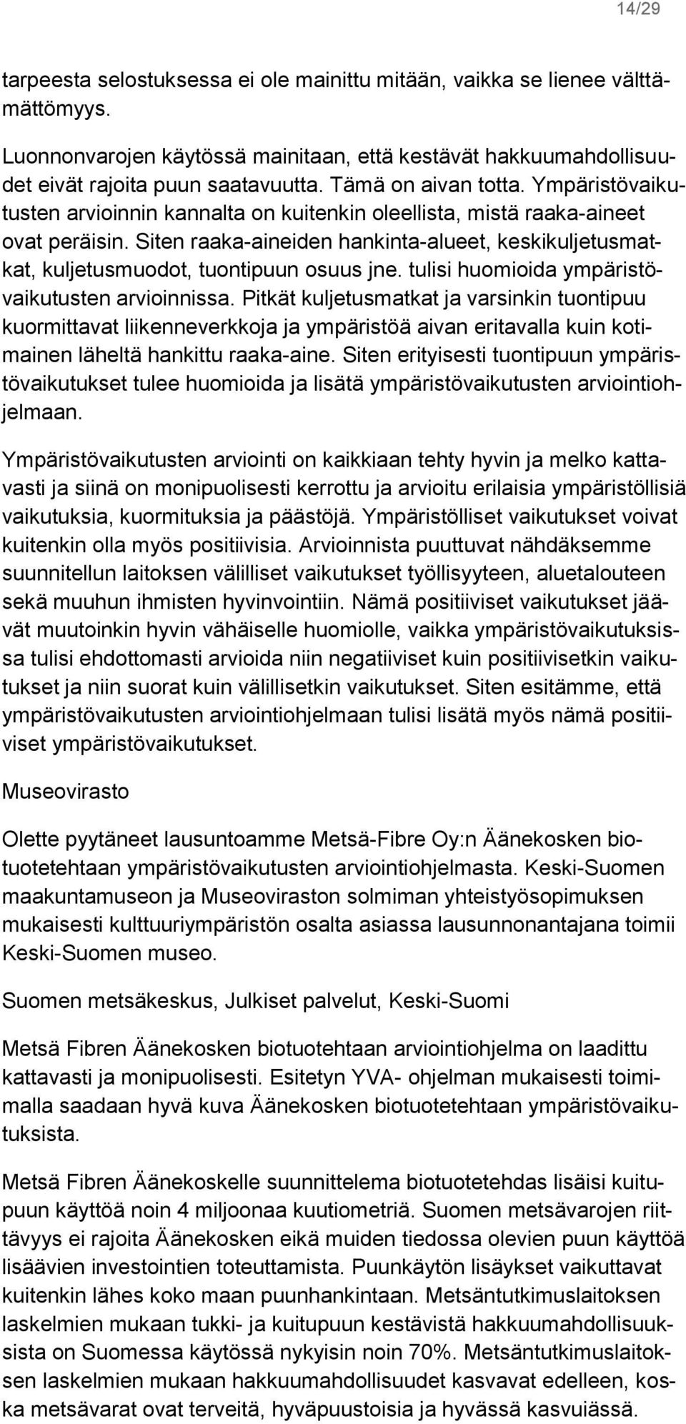 Siten raaka-aineiden hankinta-alueet, keskikuljetusmatkat, kuljetusmuodot, tuontipuun osuus jne. tulisi huomioida ympäristövaikutusten arvioinnissa.