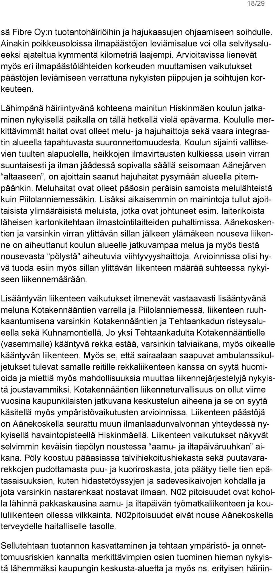 Lähimpänä häiriintyvänä kohteena mainitun Hiskinmäen koulun jatkaminen nykyisellä paikalla on tällä hetkellä vielä epävarma.