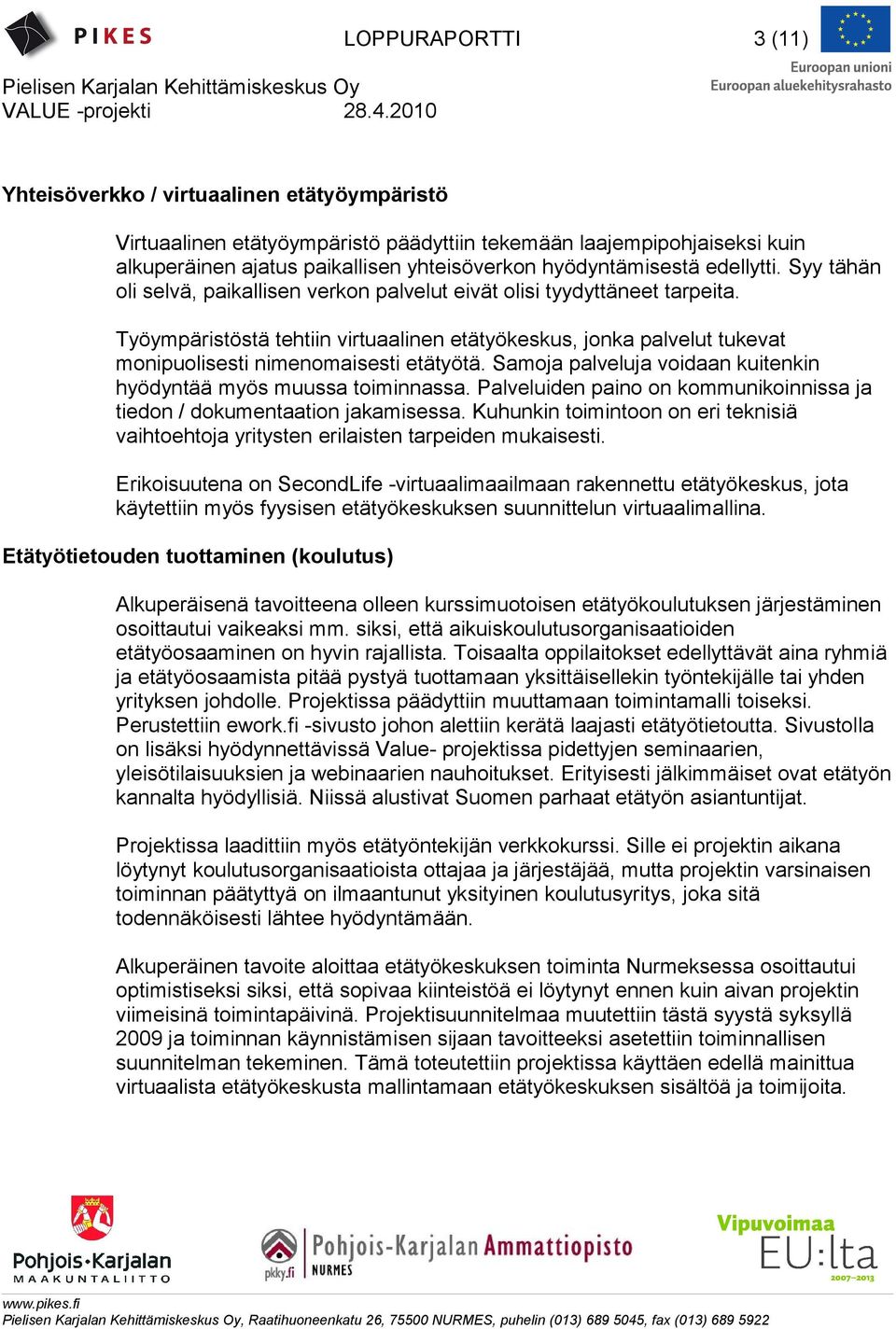 Työympäristöstä tehtiin virtuaalinen etätyökeskus, jonka palvelut tukevat monipuolisesti nimenomaisesti etätyötä. Samoja palveluja voidaan kuitenkin hyödyntää myös muussa toiminnassa.