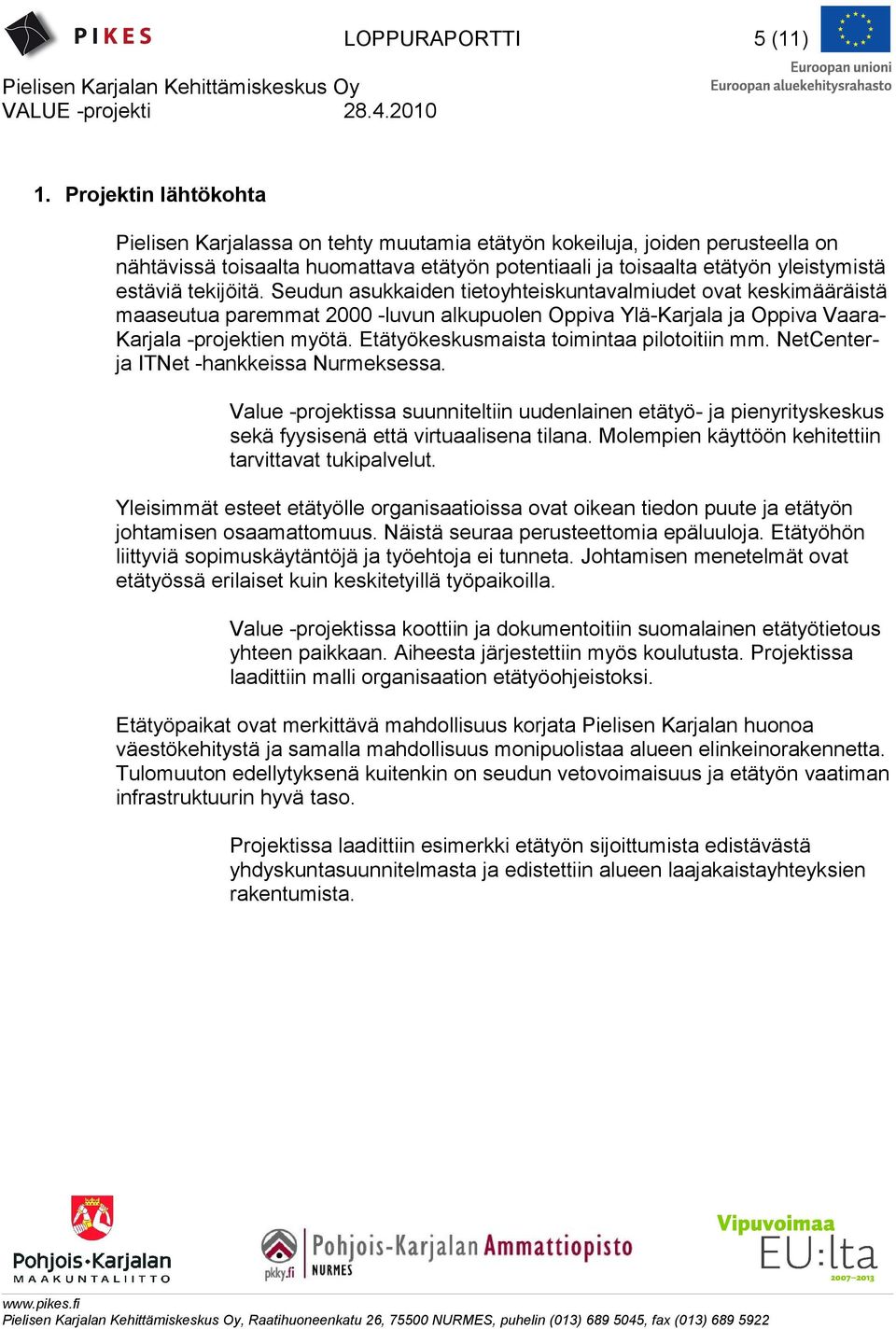 tekijöitä. Seudun asukkaiden tietoyhteiskuntavalmiudet ovat keskimääräistä maaseutua paremmat 2000 -luvun alkupuolen Oppiva Ylä-Karjala ja Oppiva Vaara- Karjala -projektien myötä.