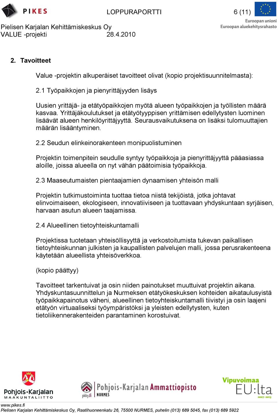 Yrittäjäkoulutukset ja etätyötyyppisen yrittämisen edellytysten luominen lisäävät alueen henkilöyrittäjyyttä. Seurausvaikutuksena on lisäksi tulomuuttajien määrän lisääntyminen. 2.