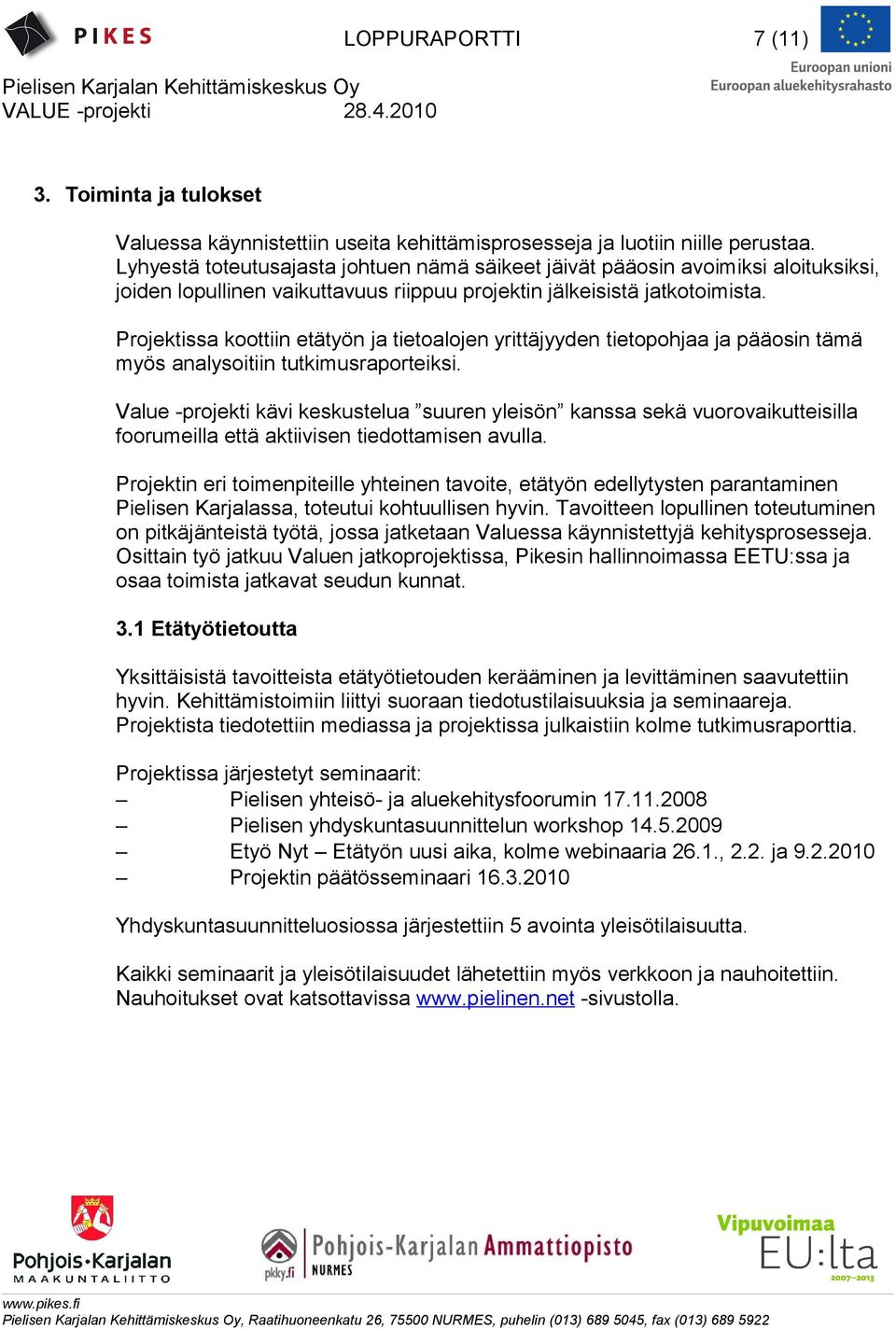 Projektissa koottiin etätyön ja tietoalojen yrittäjyyden tietopohjaa ja pääosin tämä myös analysoitiin tutkimusraporteiksi.