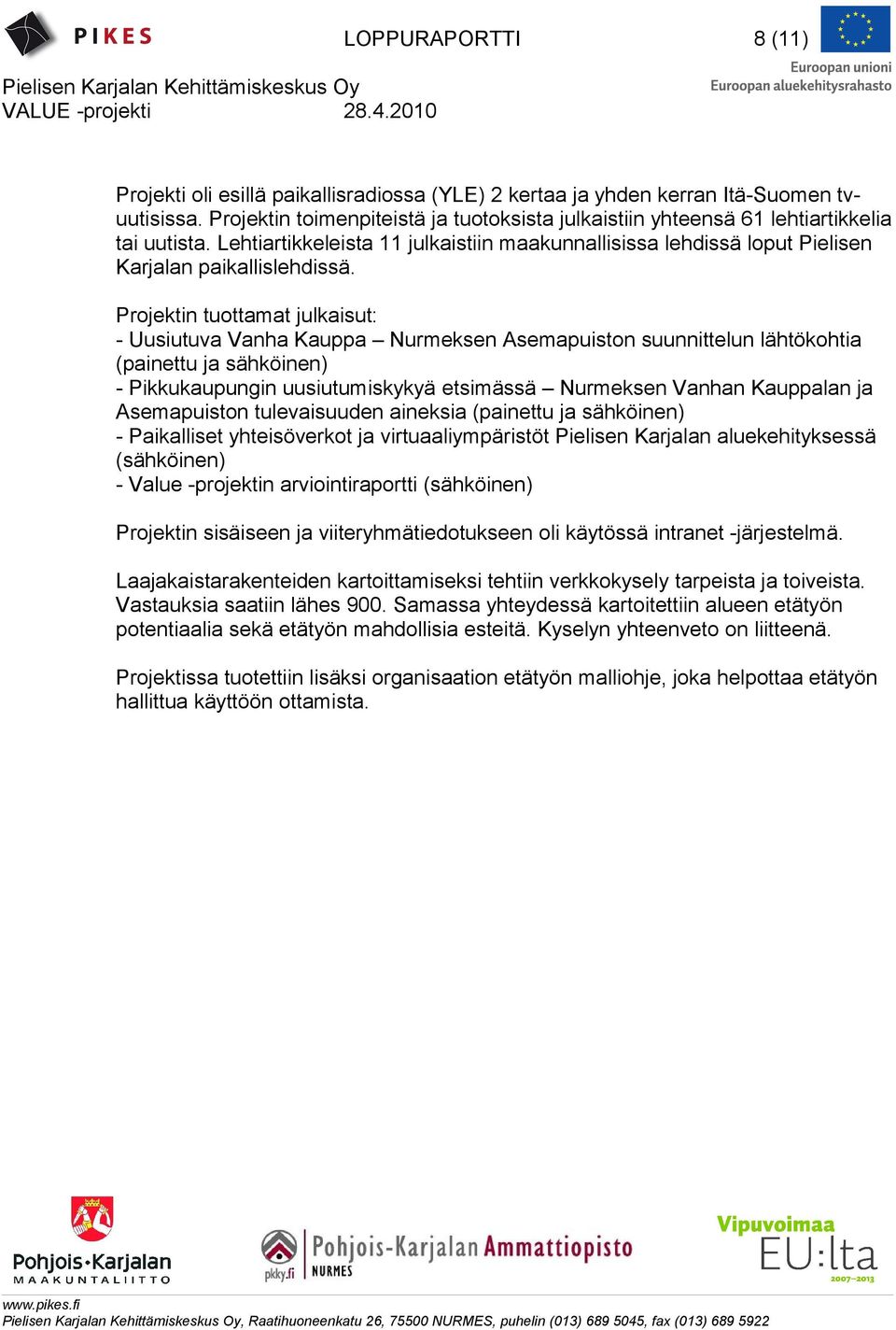 Projektin tuottamat julkaisut: - Uusiutuva Vanha Kauppa Nurmeksen Asemapuiston suunnittelun lähtökohtia (painettu ja sähköinen) - Pikkukaupungin uusiutumiskykyä etsimässä Nurmeksen Vanhan Kauppalan