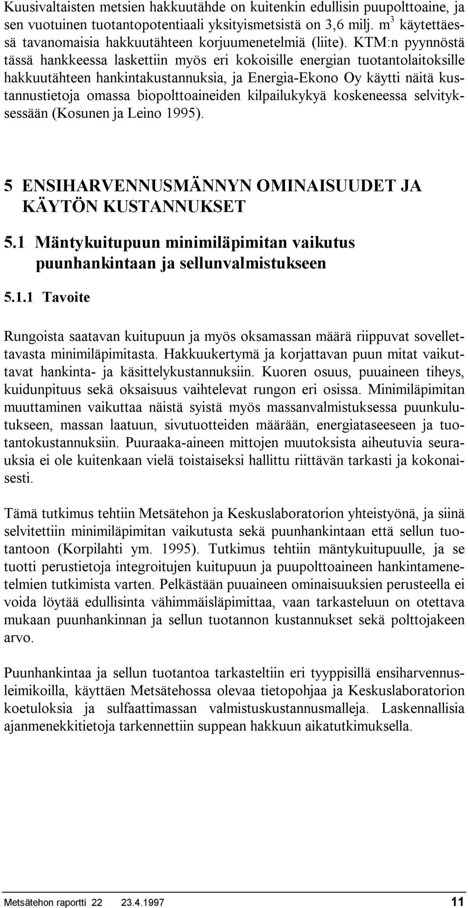 KTM:n pyynnöstä tässä hankkeessa laskettiin myös eri kokoisille energian tuotantolaitoksille hakkuutähteen hankintakustannuksia, ja Energia-Ekono Oy käytti näitä kustannustietoja omassa