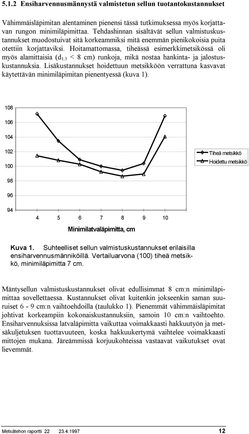 Hoitamattomassa, tiheässä esimerkkimetsikössä oli myös alamittaisia (d 1.3 < 8 cm) runkoja, mikä nostaa hankinta- ja jalostuskustannuksia.