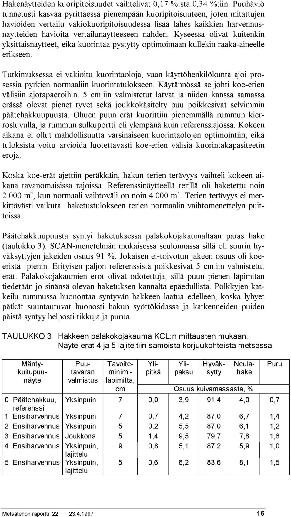 nähden. Kyseessä olivat kuitenkin yksittäisnäytteet, eikä kuorintaa pystytty optimoimaan kullekin raaka-aineelle erikseen.