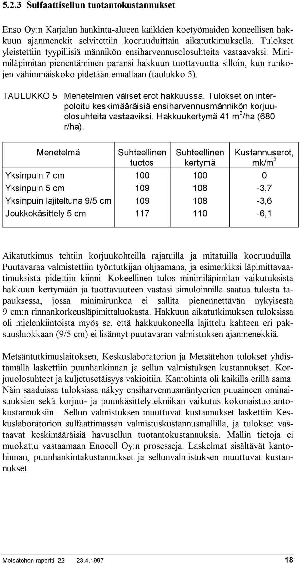 Minimiläpimitan pienentäminen paransi hakkuun tuottavuutta silloin, kun runkojen vähimmäiskoko pidetään ennallaan (taulukko 5). TAULUKKO 5 Menetelmien väliset erot hakkuussa.