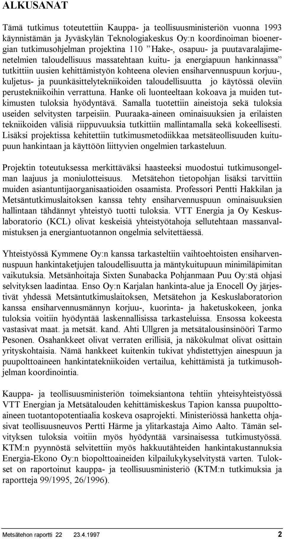 puunkäsittelytekniikoiden taloudellisuutta jo käytössä oleviin perustekniikoihin verrattuna. Hanke oli luonteeltaan kokoava ja muiden tutkimusten tuloksia hyödyntävä.