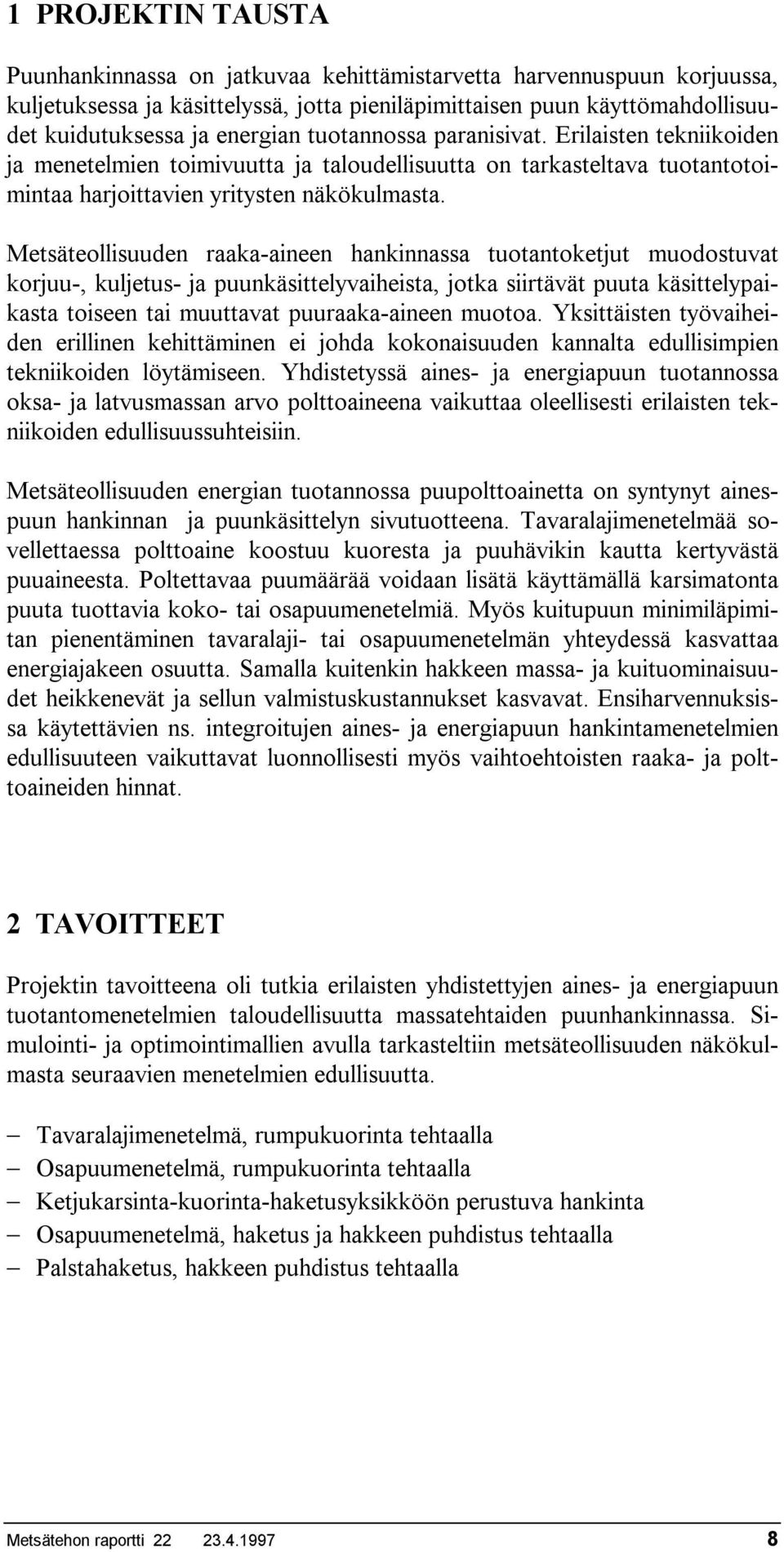 Metsäteollisuuden raaka-aineen hankinnassa tuotantoketjut muodostuvat korjuu-, kuljetus- ja puunkäsittelyvaiheista, jotka siirtävät puuta käsittelypaikasta toiseen tai muuttavat puuraaka-aineen