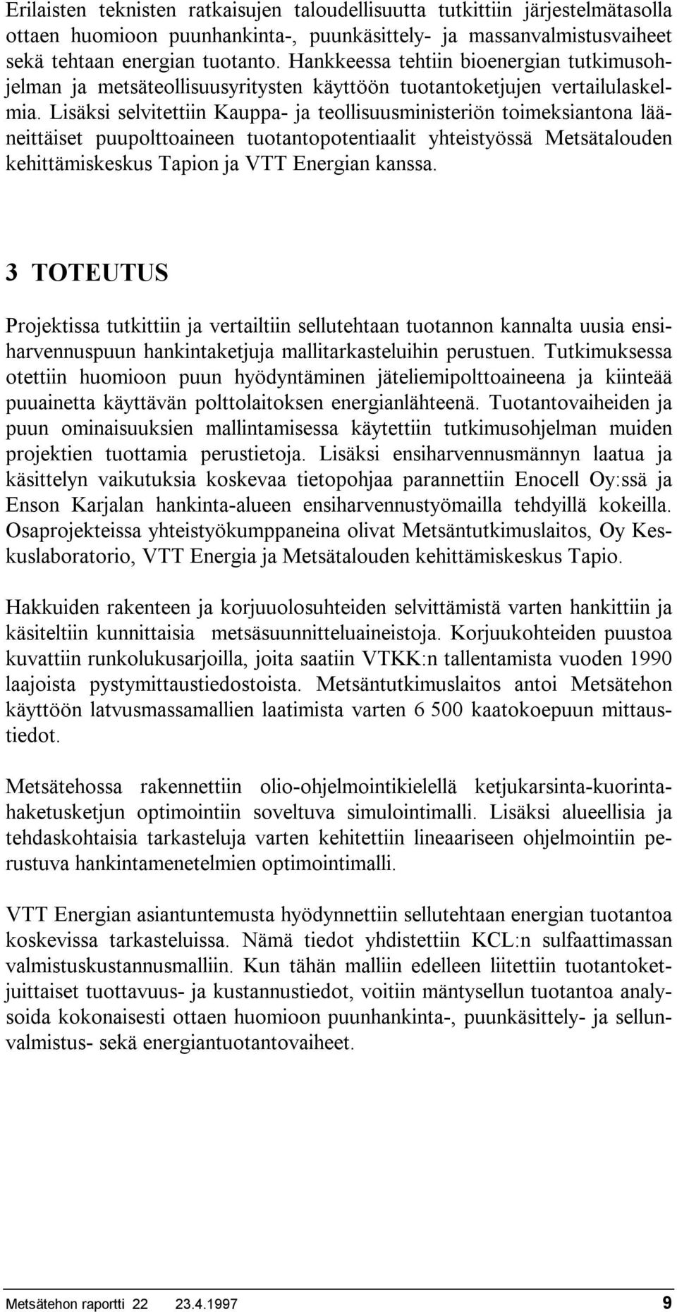 Lisäksi selvitettiin Kauppa- ja teollisuusministeriön toimeksiantona lääneittäiset puupolttoaineen tuotantopotentiaalit yhteistyössä Metsätalouden kehittämiskeskus Tapion ja VTT Energian kanssa.