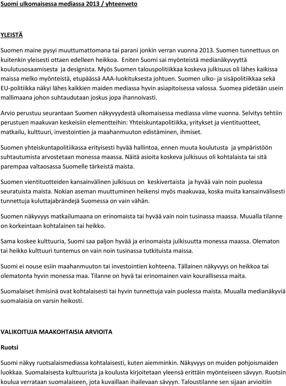 Myös Suomen talouspolitiikkaa koskeva julkisuus oli lähes kaikissa maissa melko myönteistä, etupäässä AAA-luokituksesta johtuen.