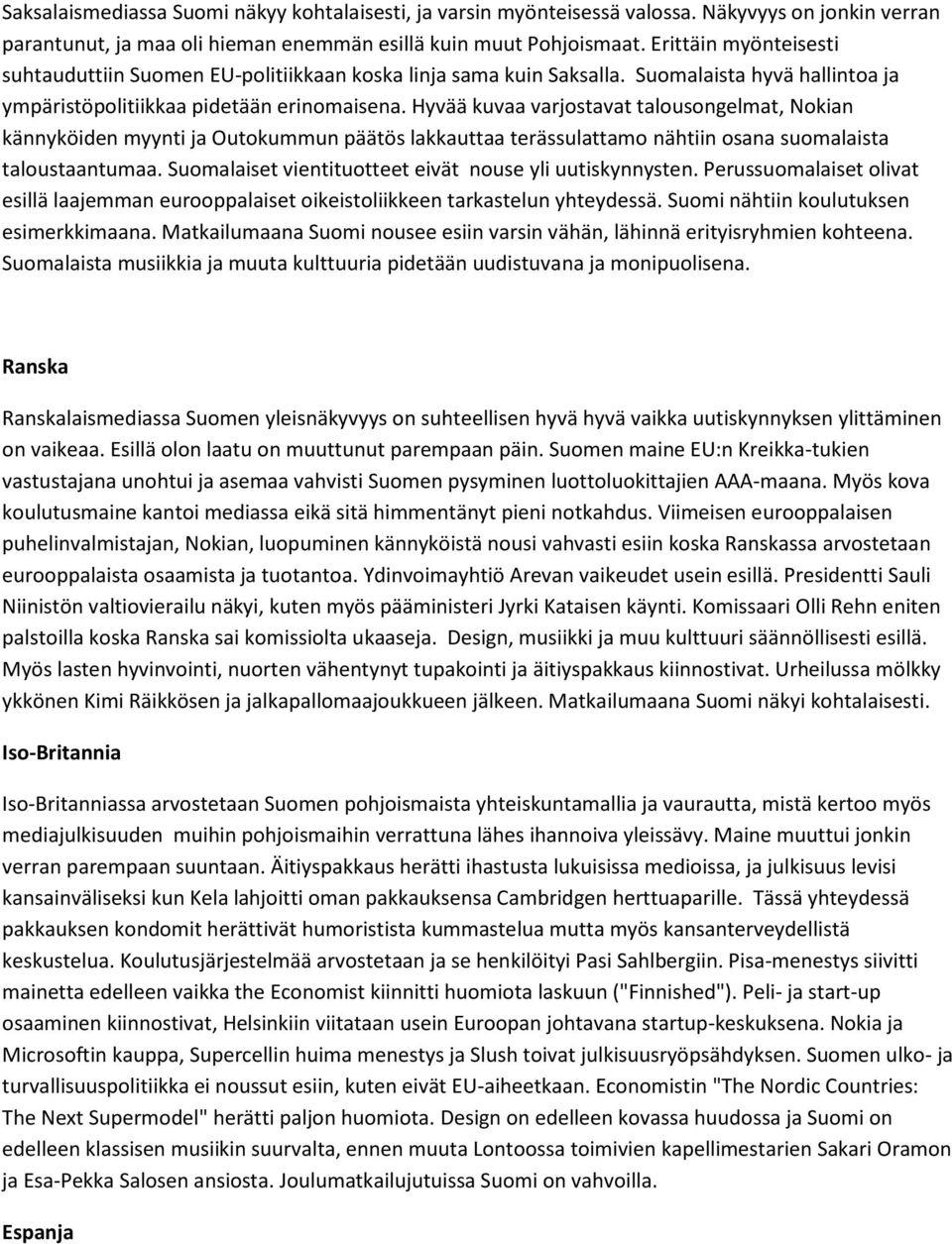 Hyvää kuvaa varjostavat talousongelmat, Nokian kännyköiden myynti ja Outokummun päätös lakkauttaa terässulattamo nähtiin osana suomalaista taloustaantumaa.