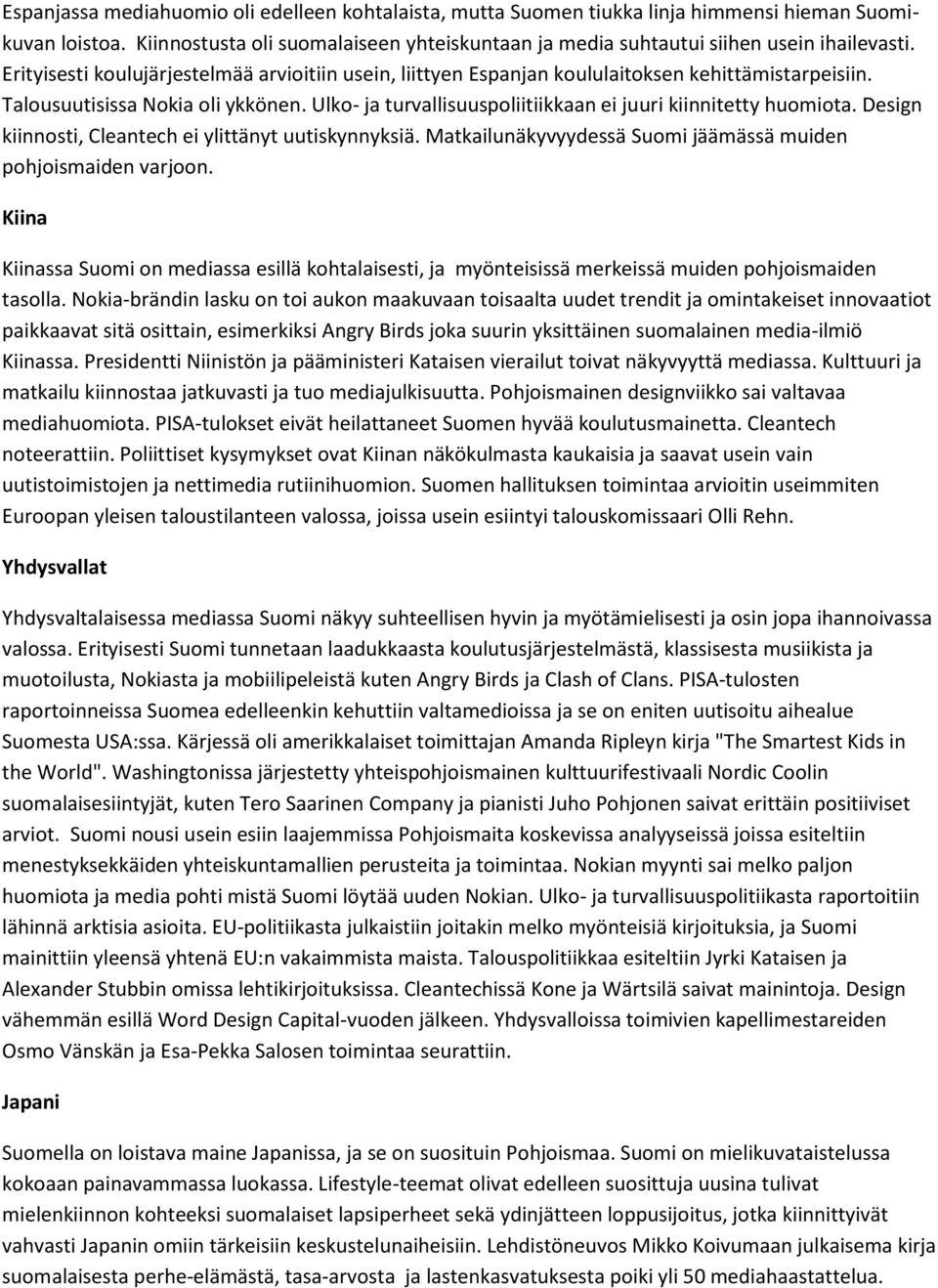 Ulko- ja turvallisuuspoliitiikkaan ei juuri kiinnitetty huomiota. Design kiinnosti, Cleantech ei ylittänyt uutiskynnyksiä. Matkailunäkyvyydessä Suomi jäämässä muiden pohjoismaiden varjoon.