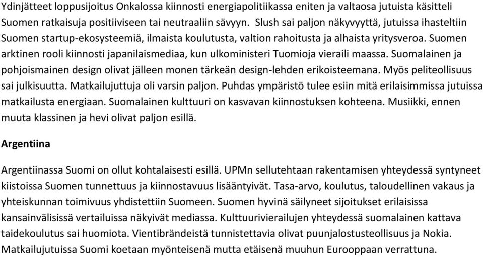 Suomen arktinen rooli kiinnosti japanilaismediaa, kun ulkoministeri Tuomioja vieraili maassa. Suomalainen ja pohjoismainen design olivat jälleen monen tärkeän design-lehden erikoisteemana.