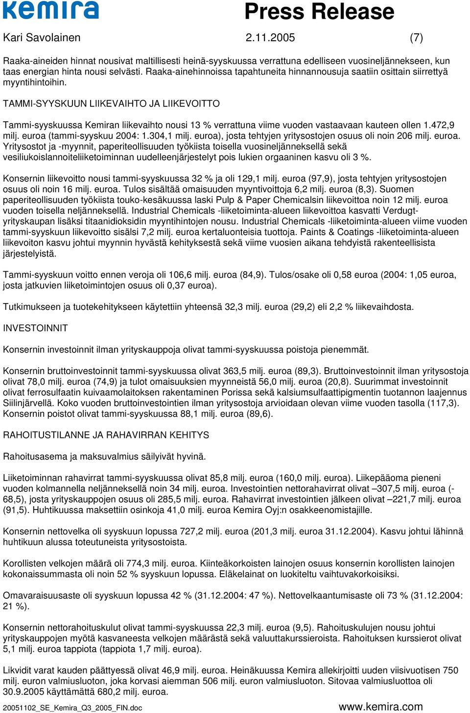 TAMMI-SYYSKUUN LIIKEVAIHTO JA LIIKEVOITTO Tammi-syyskuussa Kemiran liikevaihto nousi 13 verrattuna viime vuoden vastaavaan kauteen ollen 1.472,9 milj. euroa (tammi-syyskuu : 1.304,1 milj.