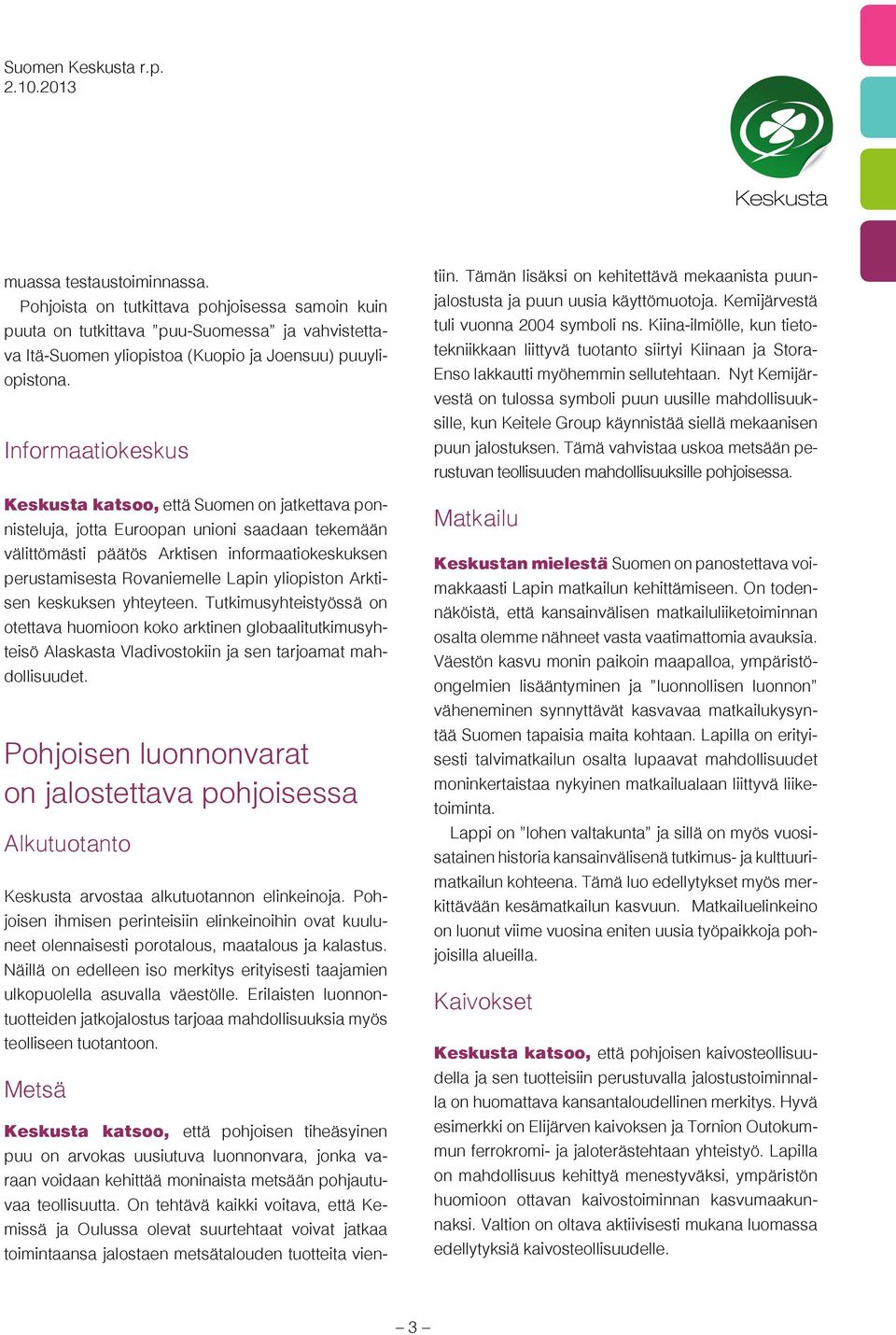 yliopiston Arktisen keskuksen yhteyteen. Tutkimusyhteistyössä on otettava huomioon koko arktinen globaalitutkimusyhteisö Alaskasta Vladivostokiin ja sen tarjoamat mahdollisuudet.