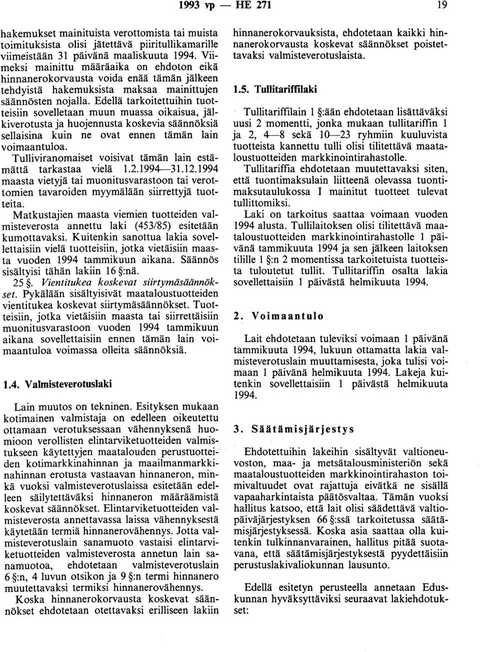 Edellä tarkoitettuihin tuotteisiin sovelletaan muun muassa oikaisua, jälkiverotusta ja huojennusta koskevia säännöksiä sellaisina kuin ne ovat ennen tämän lain voimaantuloa.