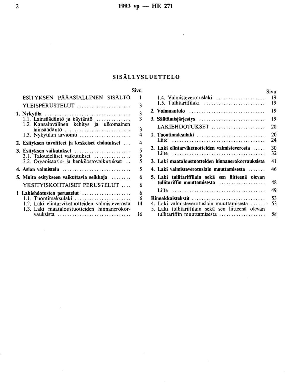 .............. 5 3.2. Organisaatio- ja henkilöstövaikutukset.. 5 4. Asian valmistelu............................ 5 5. Muita esitykseen vaikuttavia seikkoja........ 6 YKSITYISKOHTAISET PERUSTELUT.