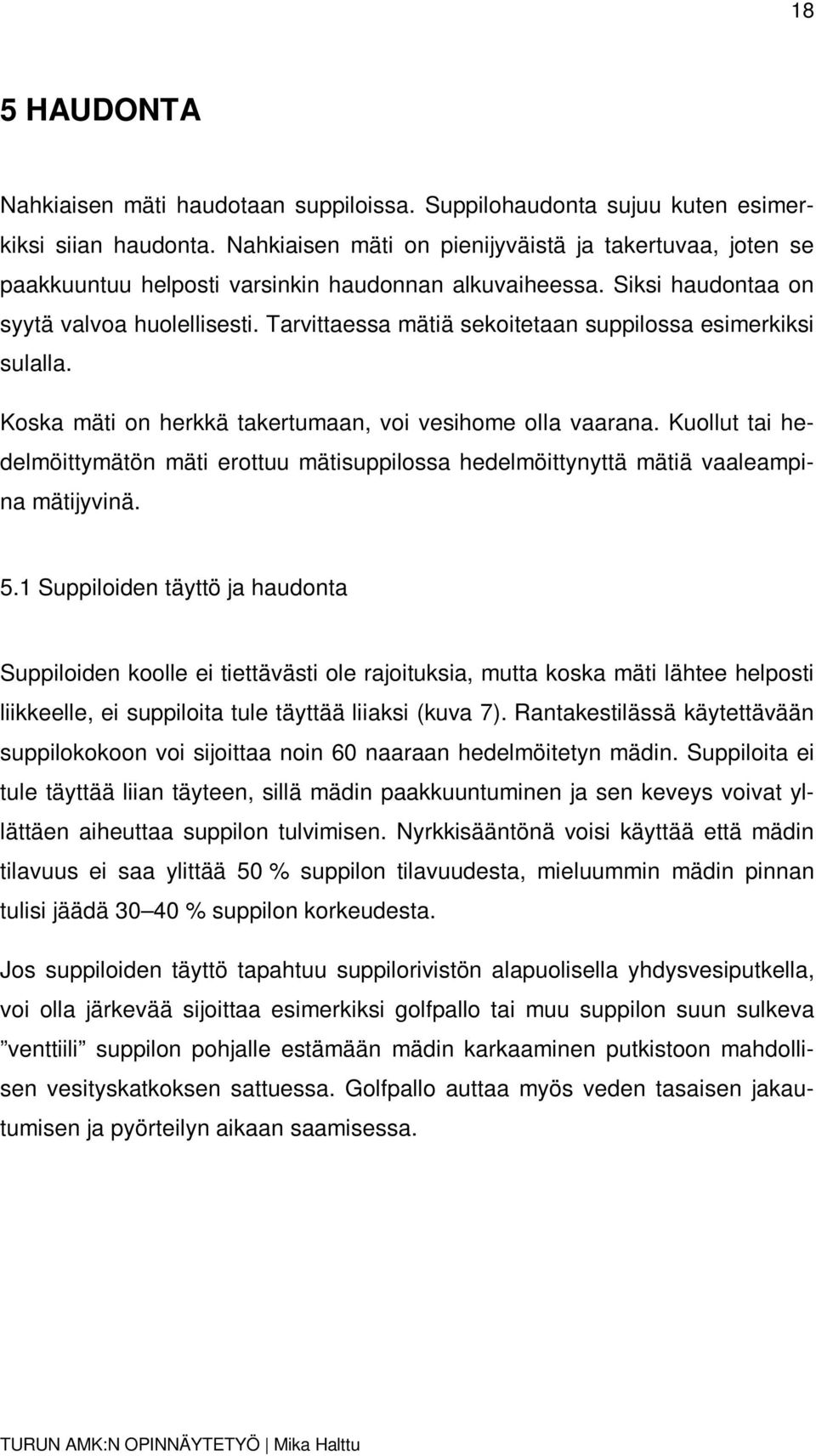 Tarvittaessa mätiä sekoitetaan suppilossa esimerkiksi sulalla. Koska mäti on herkkä takertumaan, voi vesihome olla vaarana.