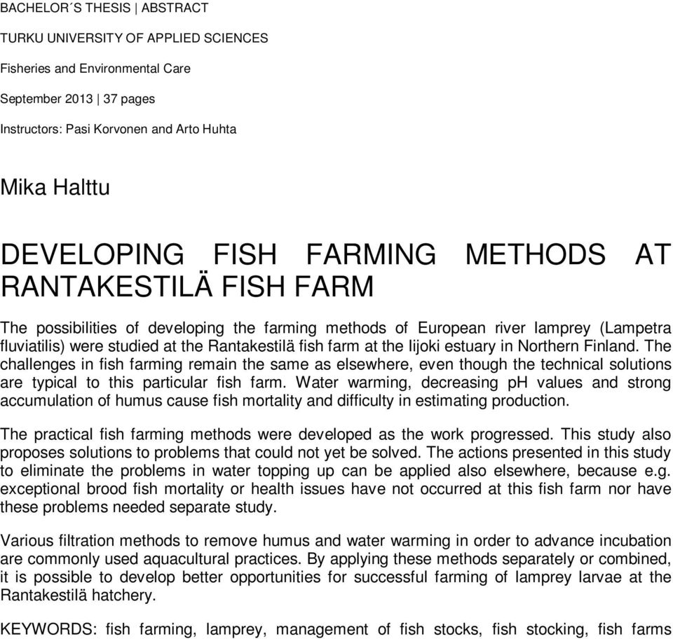 in Northern Finland. The challenges in fish farming remain the same as elsewhere, even though the technical solutions are typical to this particular fish farm.