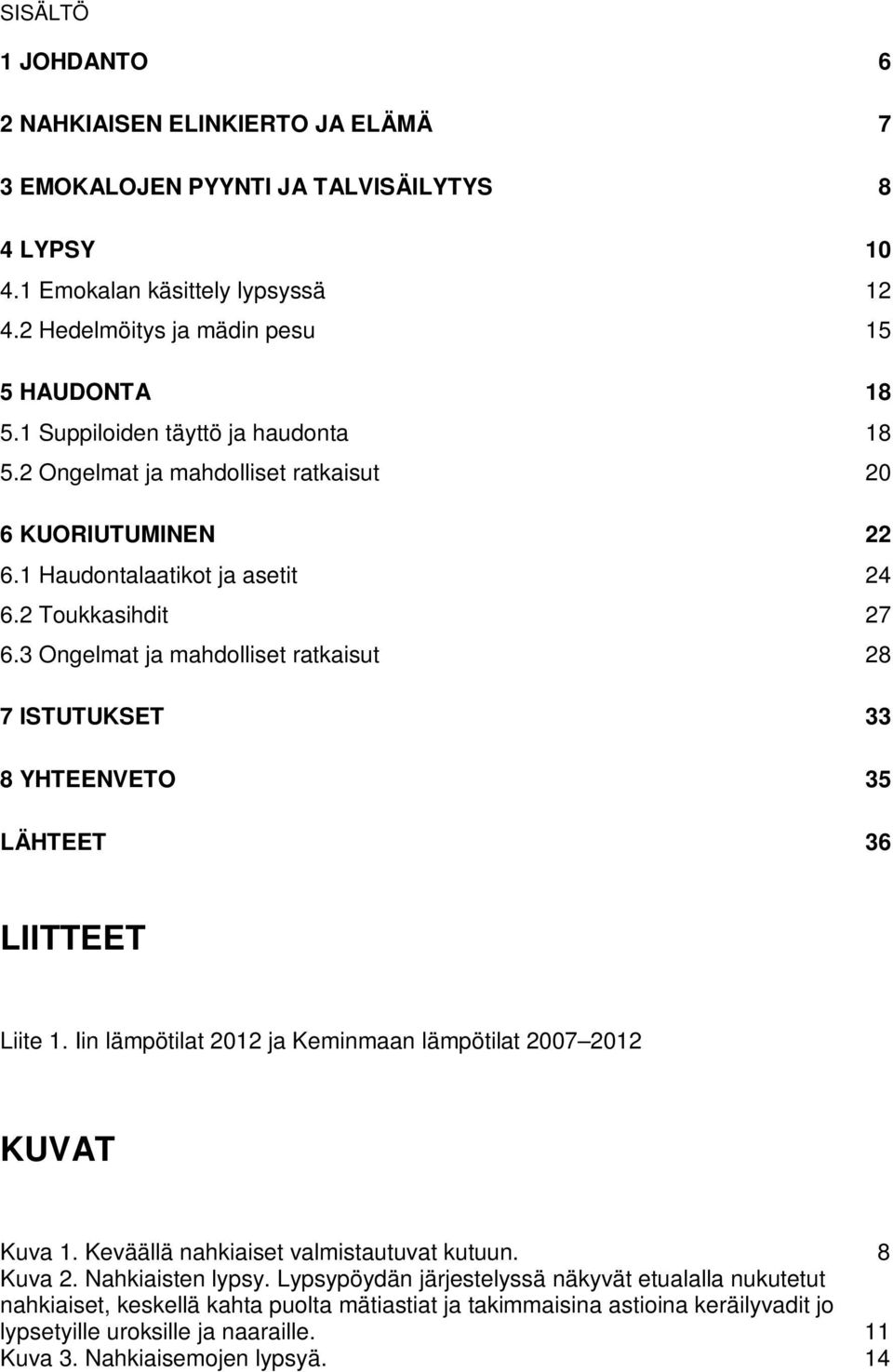 3 Ongelmat ja mahdolliset ratkaisut 28 7 ISTUTUKSET 33 8 YHTEENVETO 35 LÄHTEET 36 LIITTEET Liite 1. Iin lämpötilat 2012 ja Keminmaan lämpötilat 2007 2012 KUVAT Kuva 1.