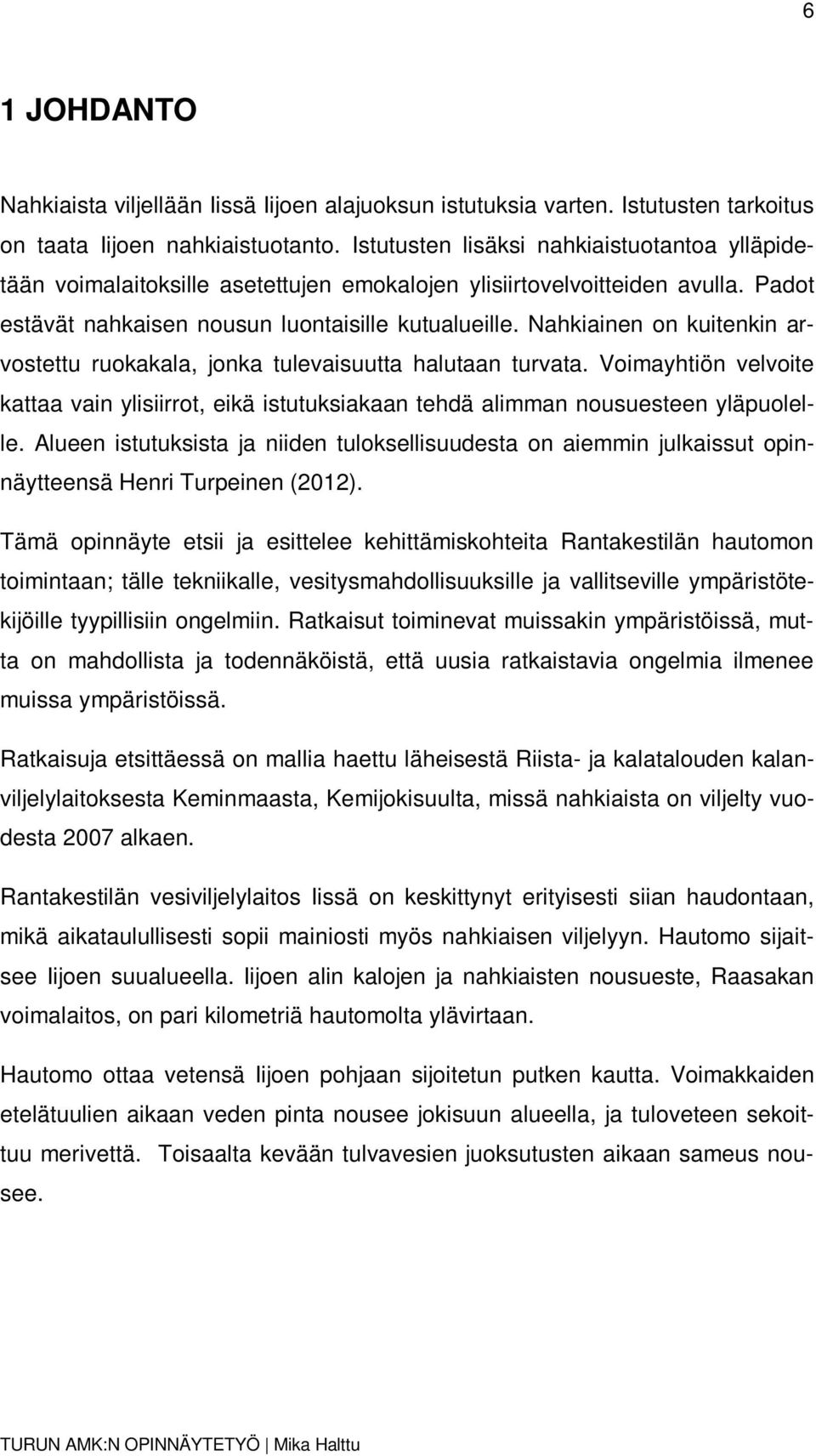 Nahkiainen on kuitenkin arvostettu ruokakala, jonka tulevaisuutta halutaan turvata. Voimayhtiön velvoite kattaa vain ylisiirrot, eikä istutuksiakaan tehdä alimman nousuesteen yläpuolelle.