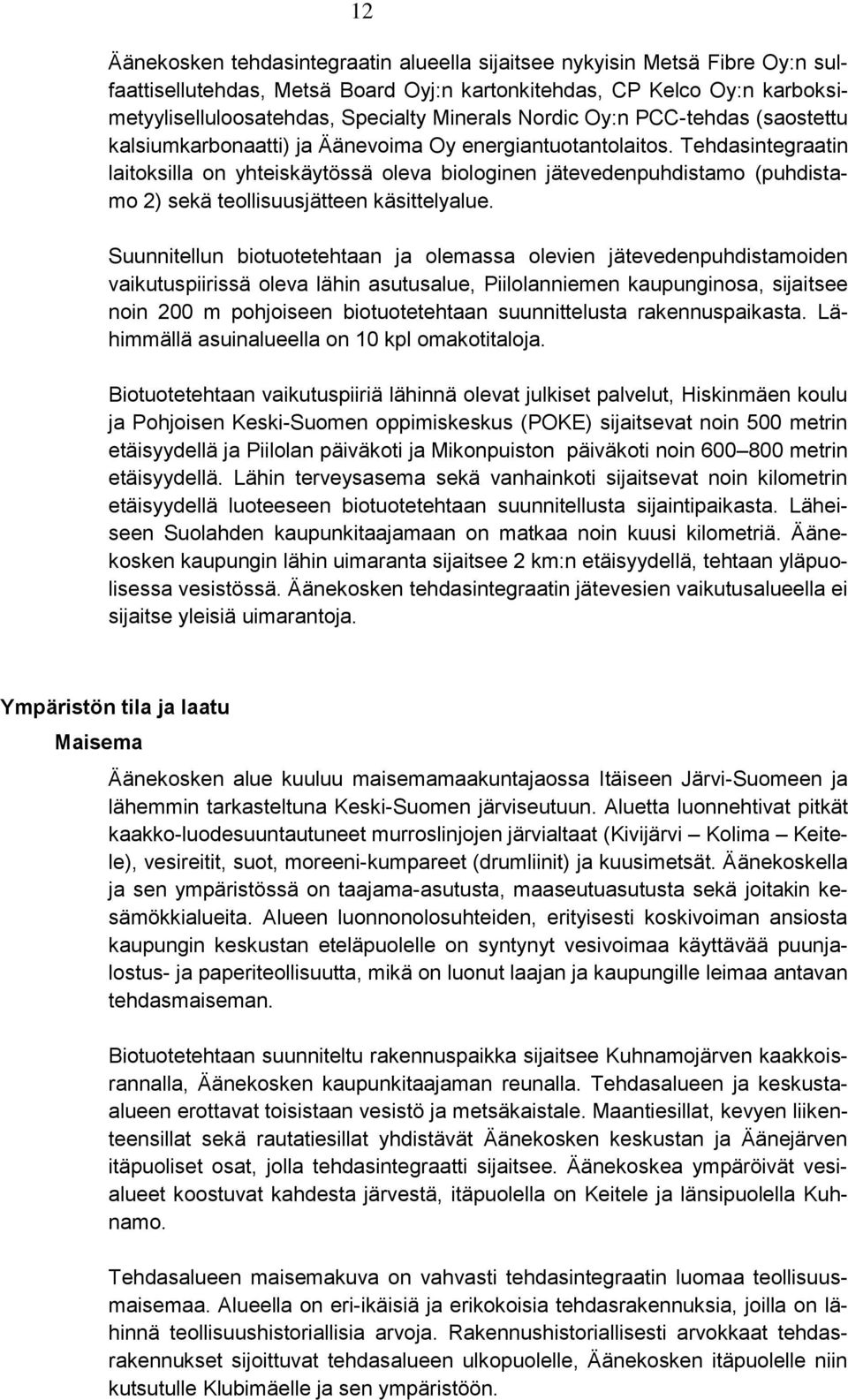 Tehdasintegraatin laitoksilla on yhteiskäytössä oleva biologinen jätevedenpuhdistamo (puhdistamo 2) sekä teollisuusjätteen käsittelyalue.