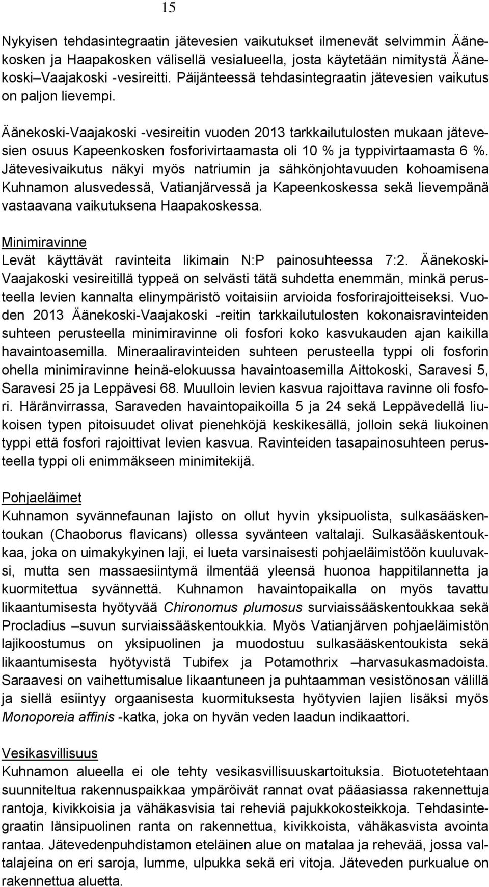 Äänekoski-Vaajakoski -vesireitin vuoden 2013 tarkkailutulosten mukaan jätevesien osuus Kapeenkosken fosforivirtaamasta oli 10 % ja typpivirtaamasta 6 %.