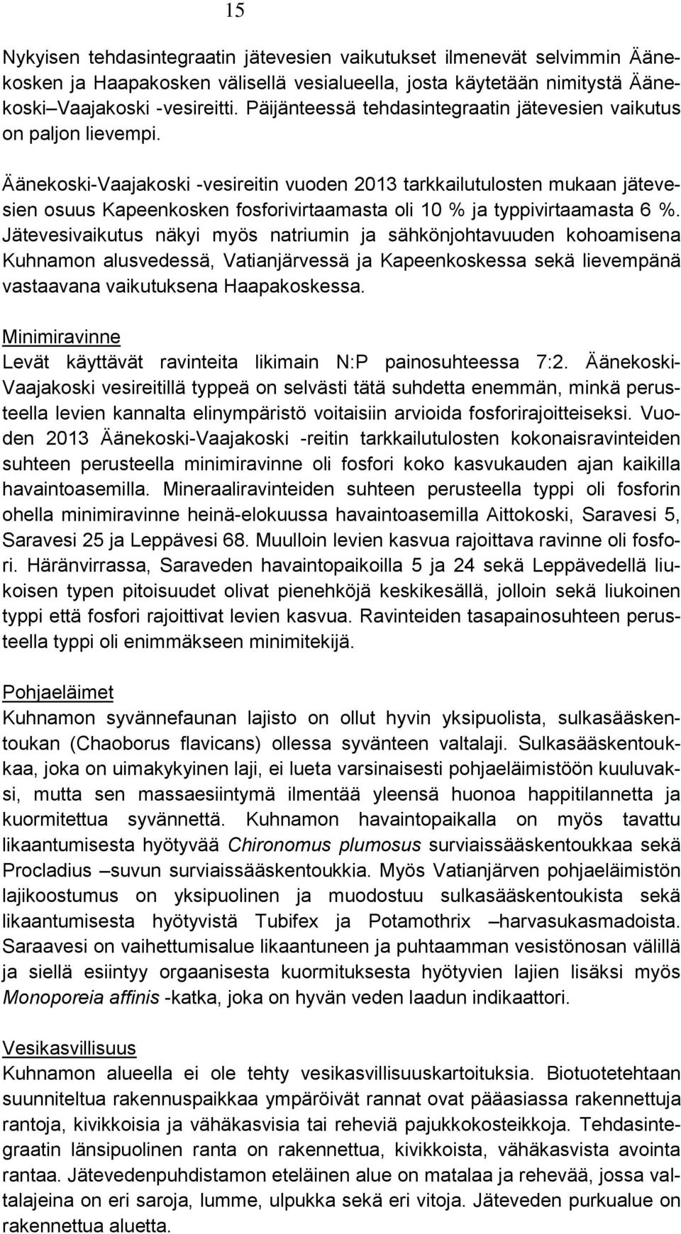 Äänekoski-Vaajakoski -vesireitin vuoden 2013 tarkkailutulosten mukaan jätevesien osuus Kapeenkosken fosforivirtaamasta oli 10 % ja typpivirtaamasta 6 %.