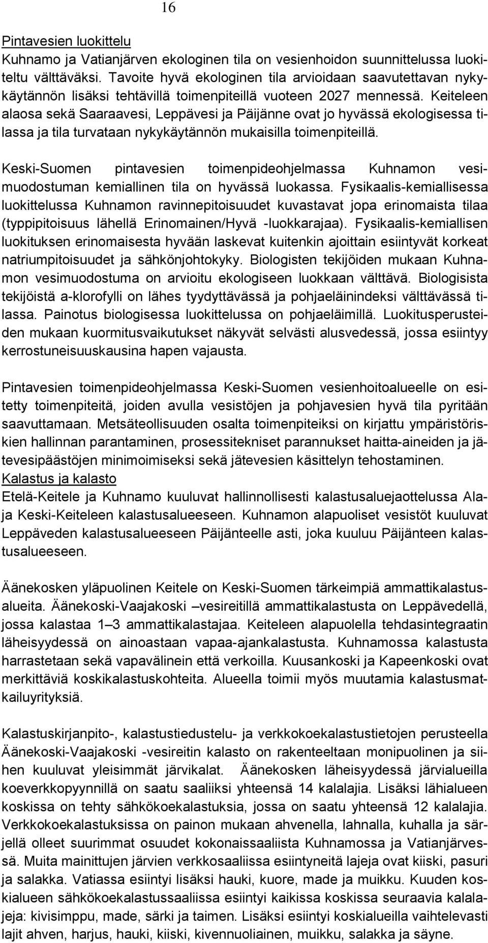 Keiteleen alaosa sekä Saaraavesi, Leppävesi ja Päijänne ovat jo hyvässä ekologisessa tilassa ja tila turvataan nykykäytännön mukaisilla toimenpiteillä.