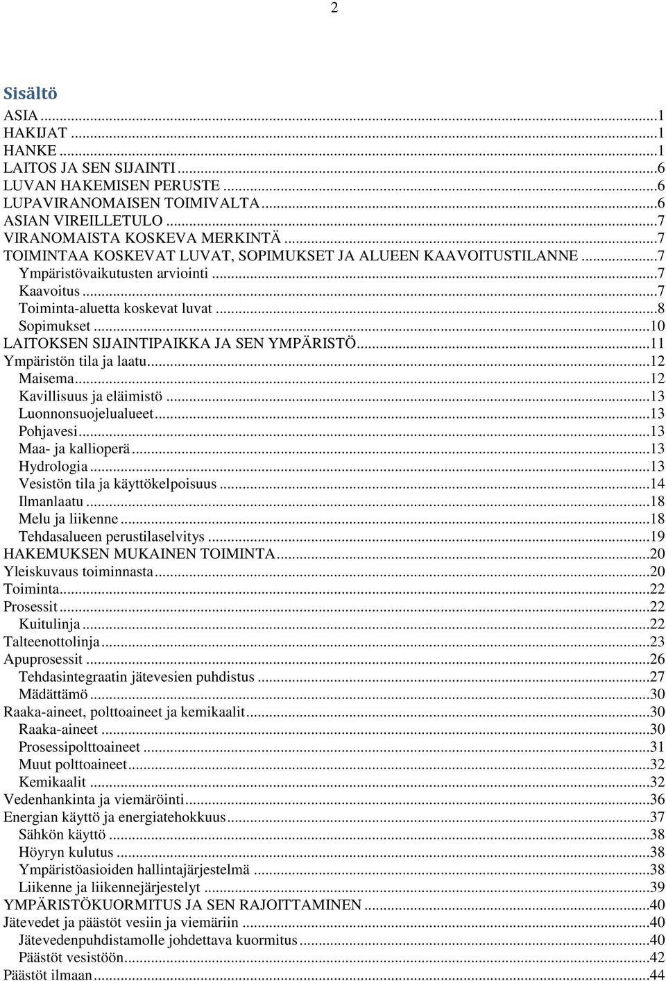 ..10 LAITOKSEN SIJAINTIPAIKKA JA SEN YMPÄRISTÖ...11 Ympäristön tila ja laatu...12 Maisema...12 Kavillisuus ja eläimistö...13 Luonnonsuojelualueet...13 Pohjavesi...13 Maa- ja kallioperä...13 Hydrologia.