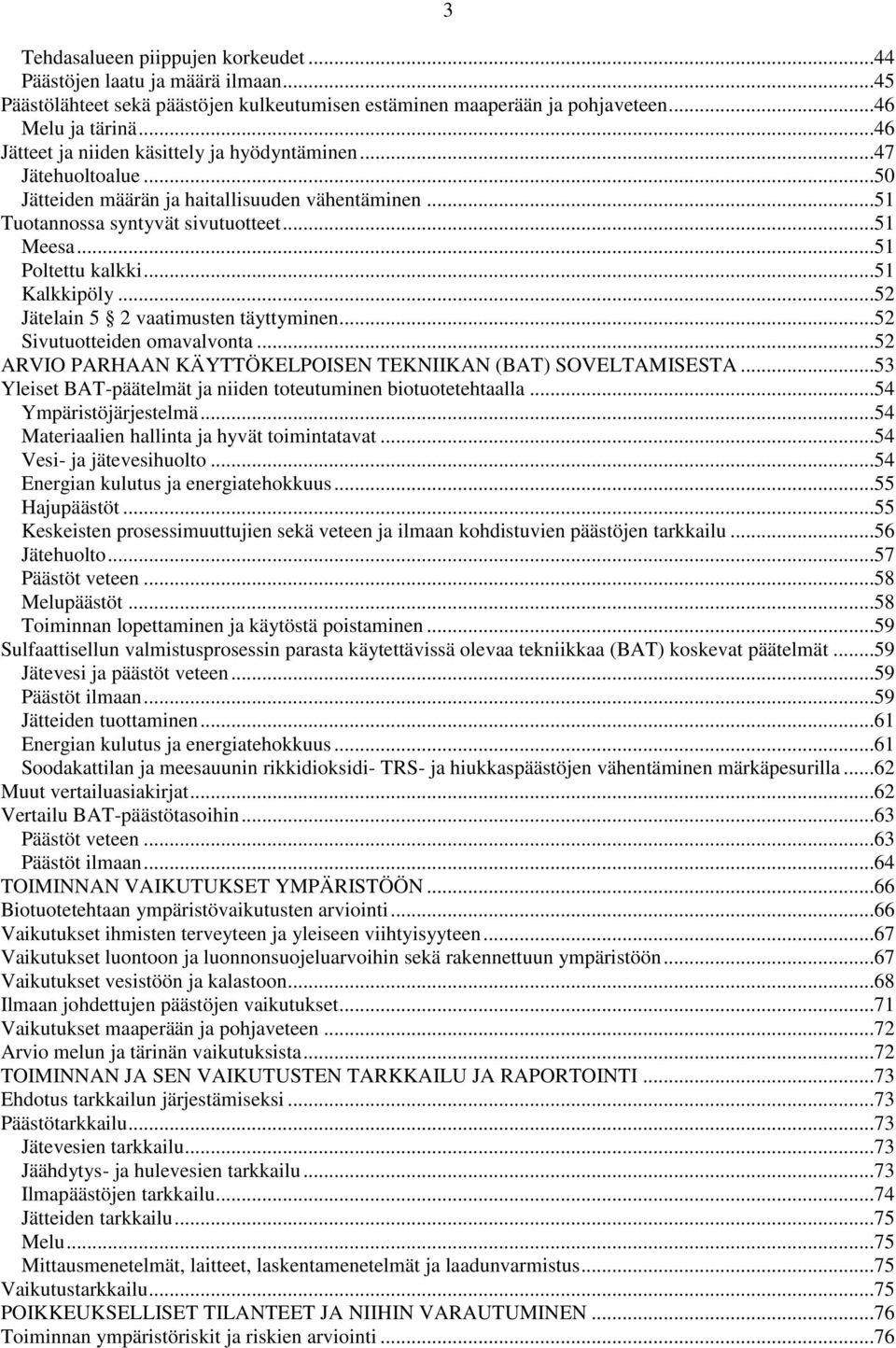 ..51 Kalkkipöly...52 Jätelain 5 2 vaatimusten täyttyminen...52 Sivutuotteiden omavalvonta...52 ARVIO PARHAAN KÄYTTÖKELPOISEN TEKNIIKAN (BAT) SOVELTAMISESTA.