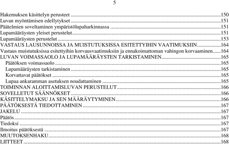 ..164 LUVAN VOIMASSAOLO JA LUPAMÄÄRÄYSTEN TARKISTAMINEN...165 Päätöksen voimassaolo...165 Lupamääräysten tarkistaminen...165 Korvattavat päätökset...165 Lupaa ankaramman asetuksen noudattaminen.