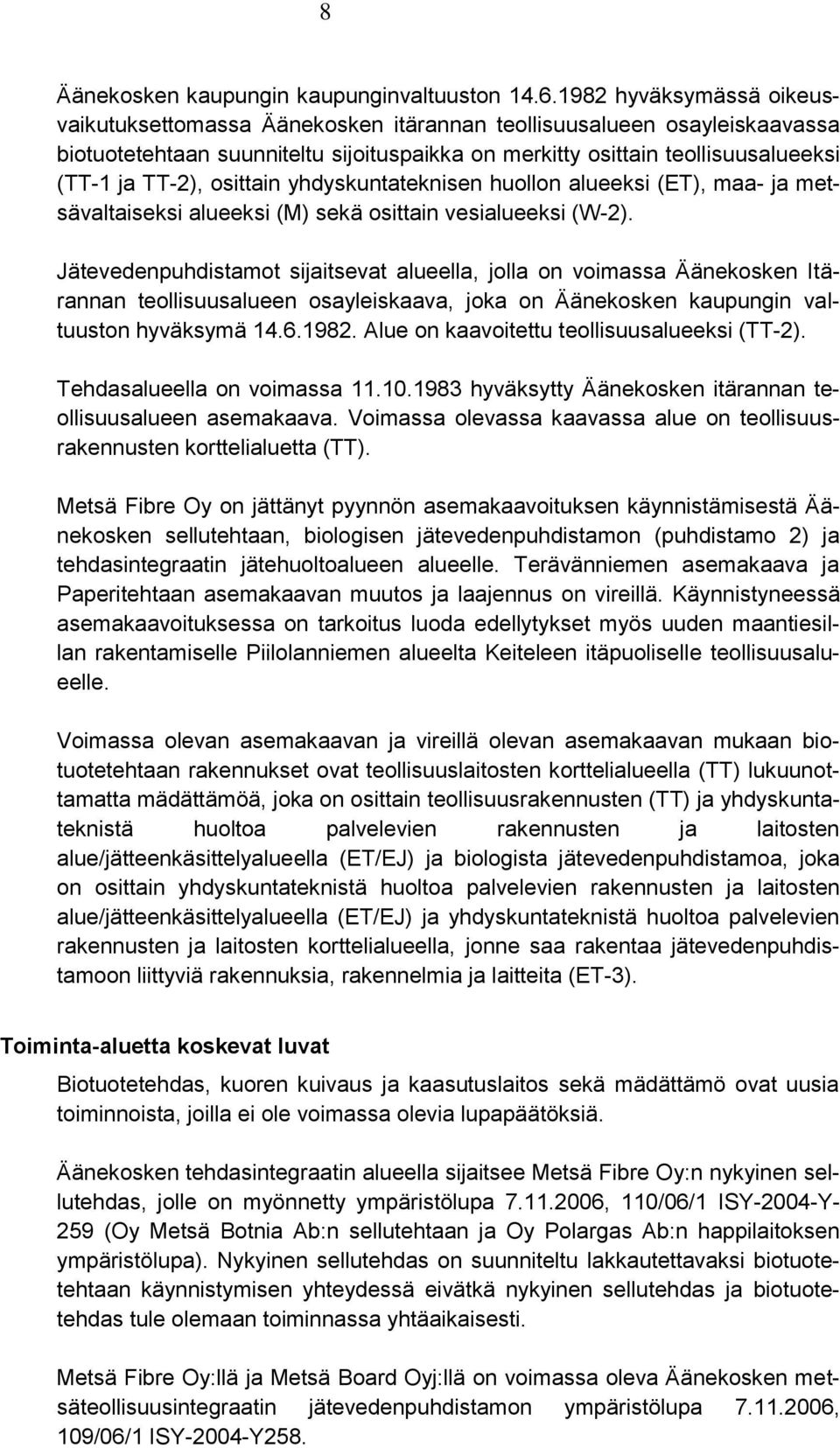 osittain yhdyskuntateknisen huollon alueeksi (ET), maa- ja metsävaltaiseksi alueeksi (M) sekä osittain vesialueeksi (W-2).