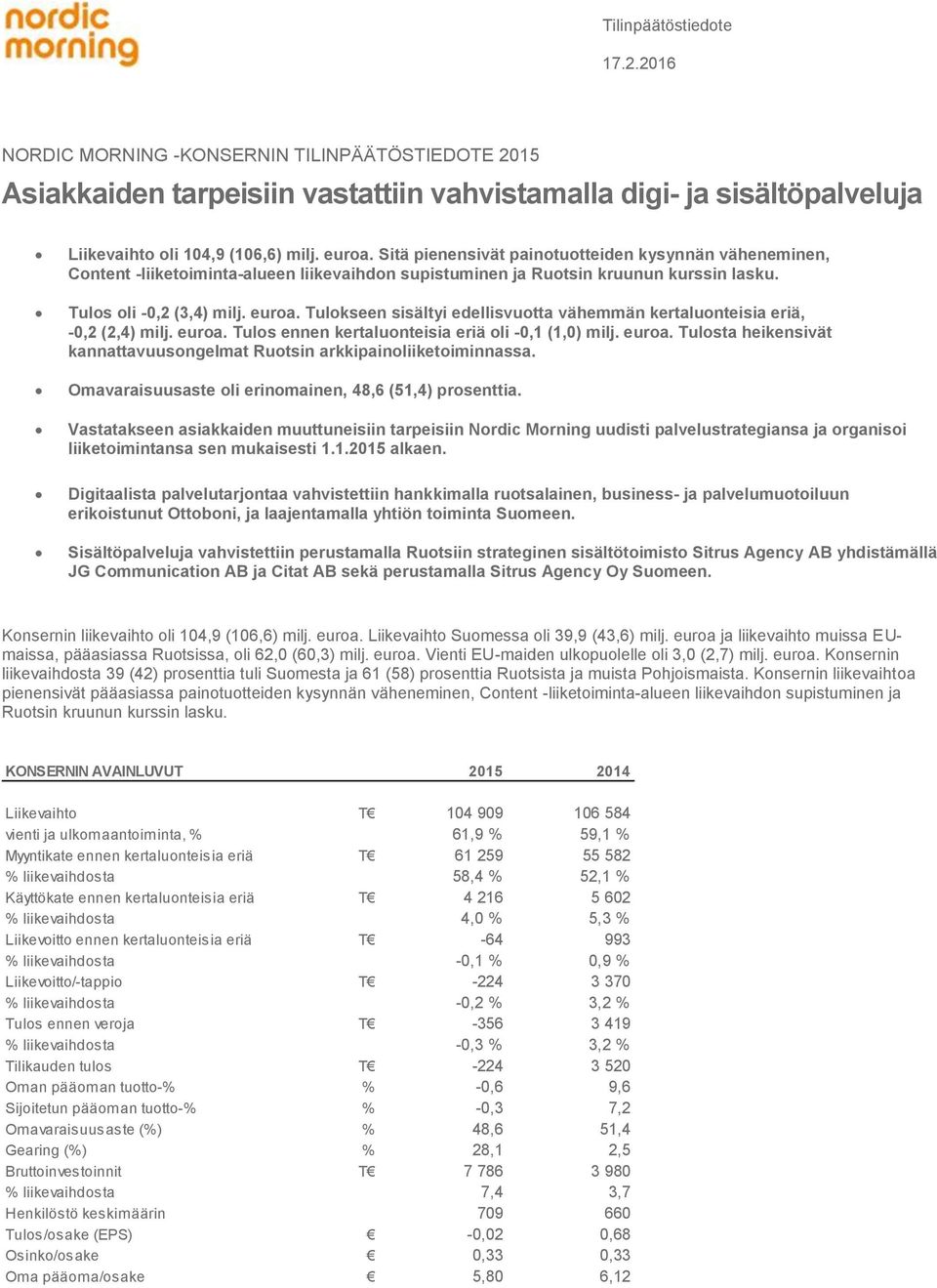 Tulokseen sisältyi edellisvuotta vähemmän kertaluonteisia eriä, -0,2 (2,4) milj. euroa. Tulos ennen kertaluonteisia eriä oli -0,1 (1,0) milj. euroa. Tulosta heikensivät kannattavuusongelmat Ruotsin arkkipainoliiketoiminnassa.