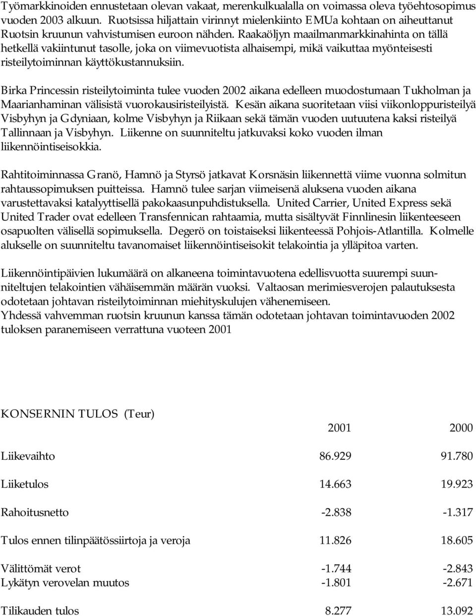 Raakaöljyn maailmanmarkkinahinta on tällä hetkellä vakiintunut tasolle, joka on viimevuotista alhaisempi, mikä vaikuttaa myönteisesti risteilytoiminnan käyttökustannuksiin.