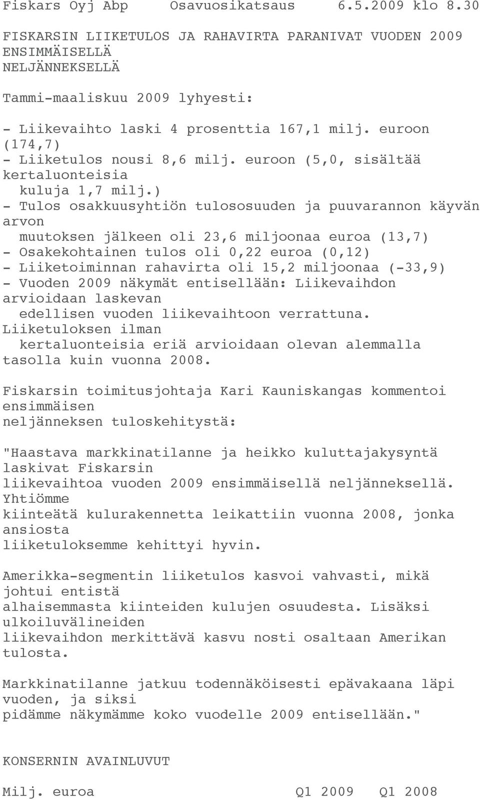 euroon (174,7) - Liiketulos nousi 8,6 milj. euroon (5,0, sisältää kertaluonteisia kuluja 1,7 milj.