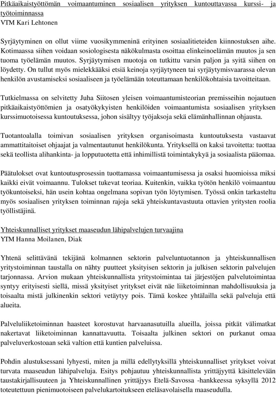 Syrjäytymisen muotoja on tutkittu varsin paljon ja syitä siihen on löydetty.
