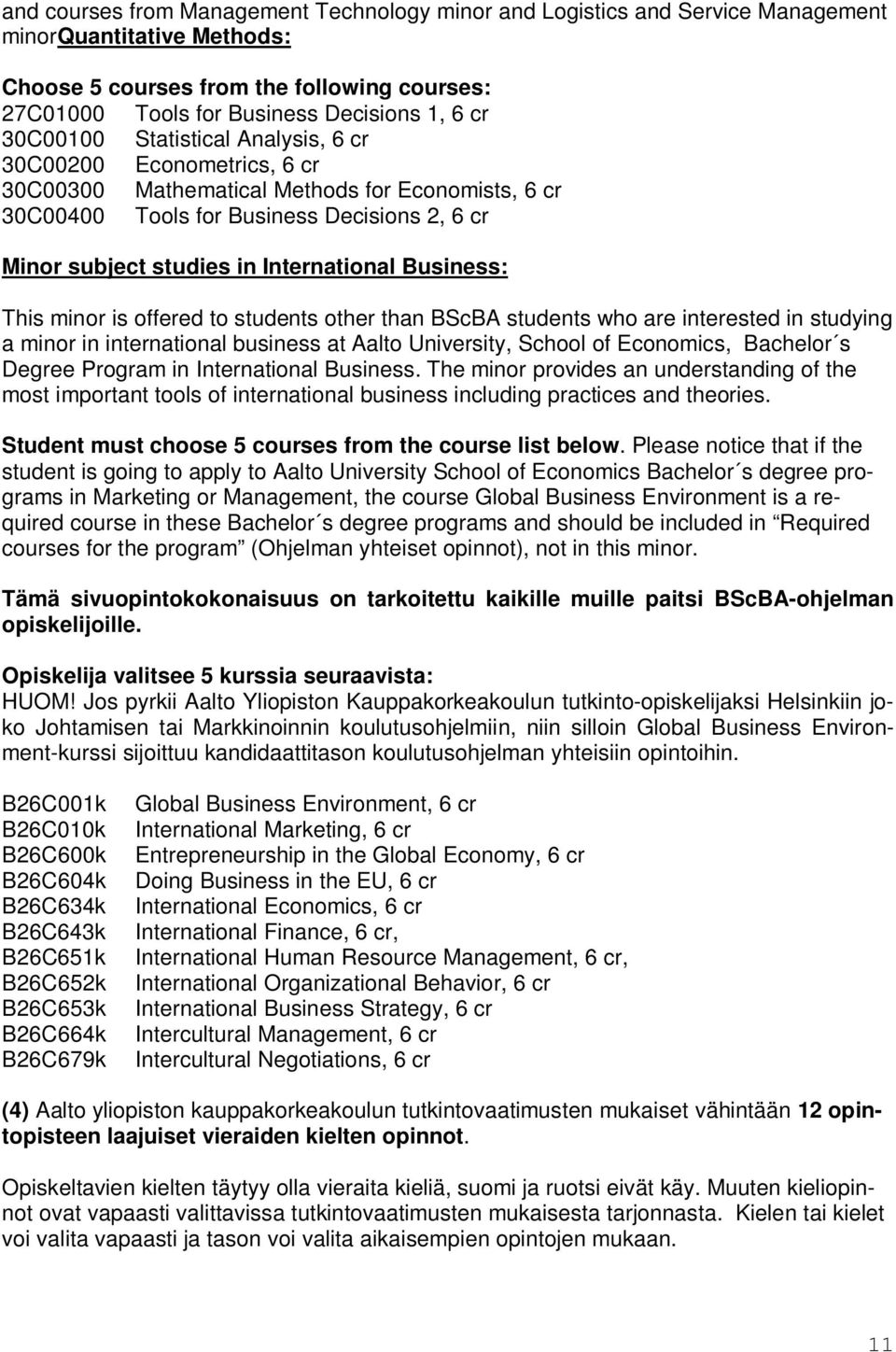 Business: This minor is offered to students other than BScBA students who are interested in studying a minor in international business at Aalto University, School of Economics, Bachelor s Degree