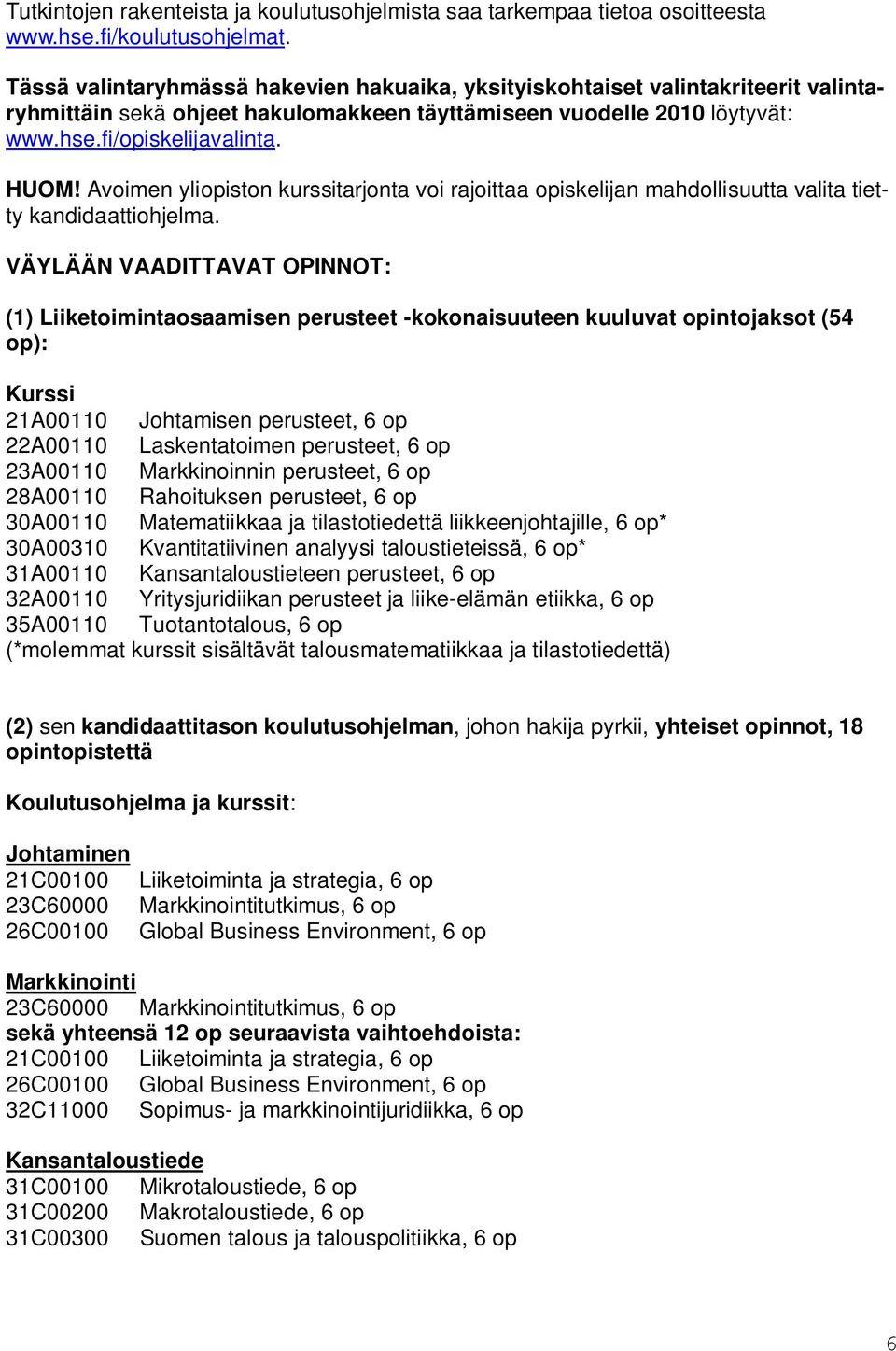 Avoimen yliopiston kurssitarjonta voi rajoittaa opiskelijan mahdollisuutta valita tietty kandidaattiohjelma.