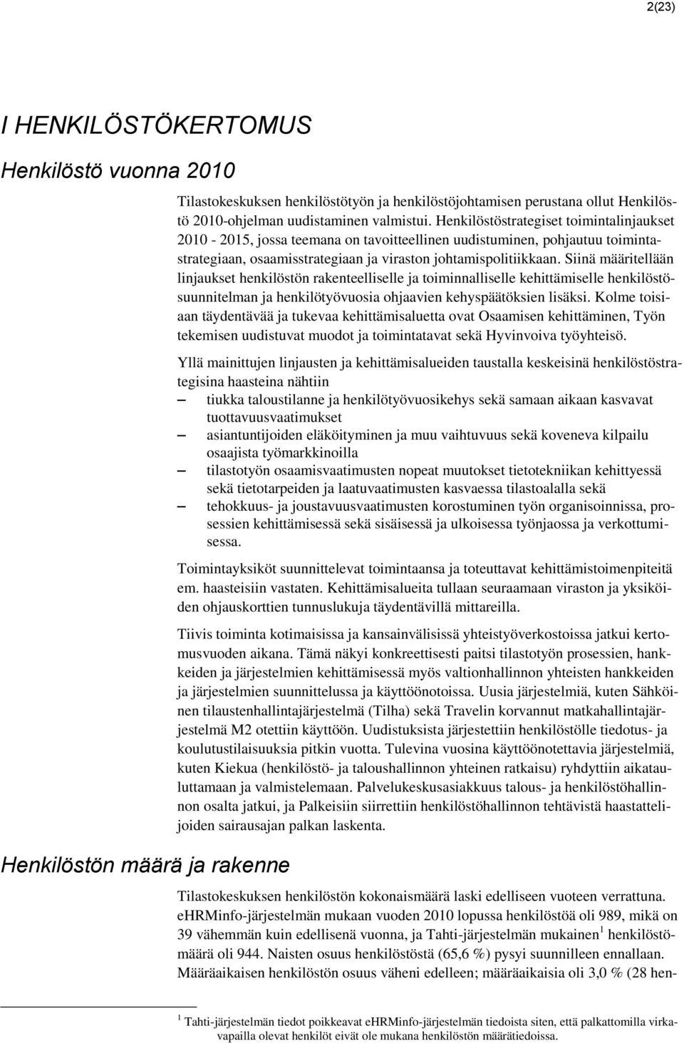 Siinä määritellään linjaukset henkilöstön rakenteelliselle ja toiminnalliselle kehittämiselle henkilöstösuunnitelman ja henkilötyövuosia ohjaavien kehyspäätöksien lisäksi.