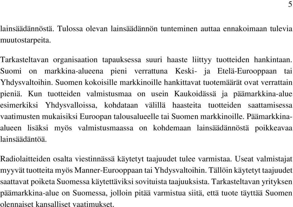 Kun tuotteiden valmistusmaa on usein Kaukoidässä ja päämarkkina-alue esimerkiksi Yhdysvalloissa, kohdataan välillä haasteita tuotteiden saattamisessa vaatimusten mukaisiksi Euroopan talousalueelle