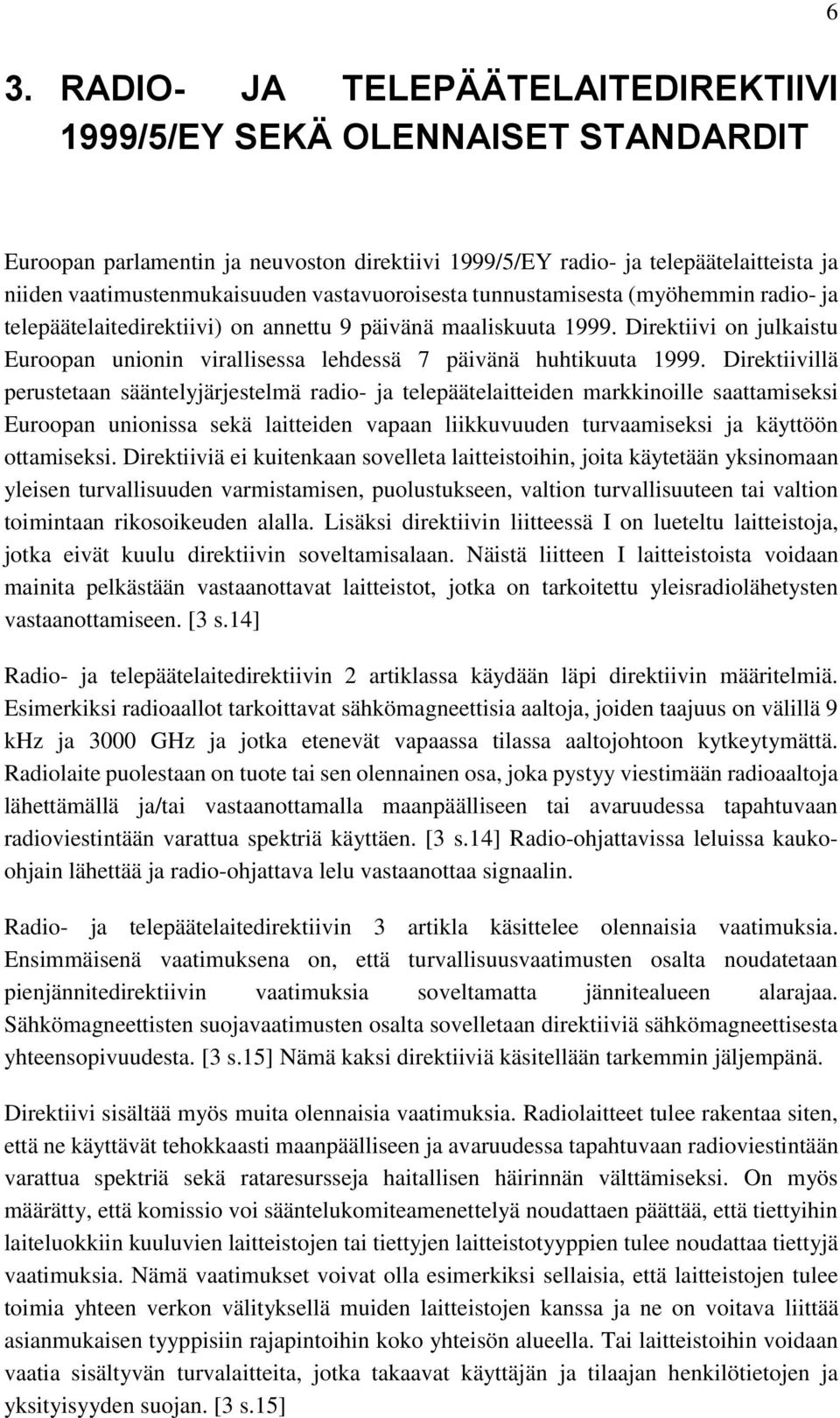 Direktiivi on julkaistu Euroopan unionin virallisessa lehdessä 7 päivänä huhtikuuta 1999.