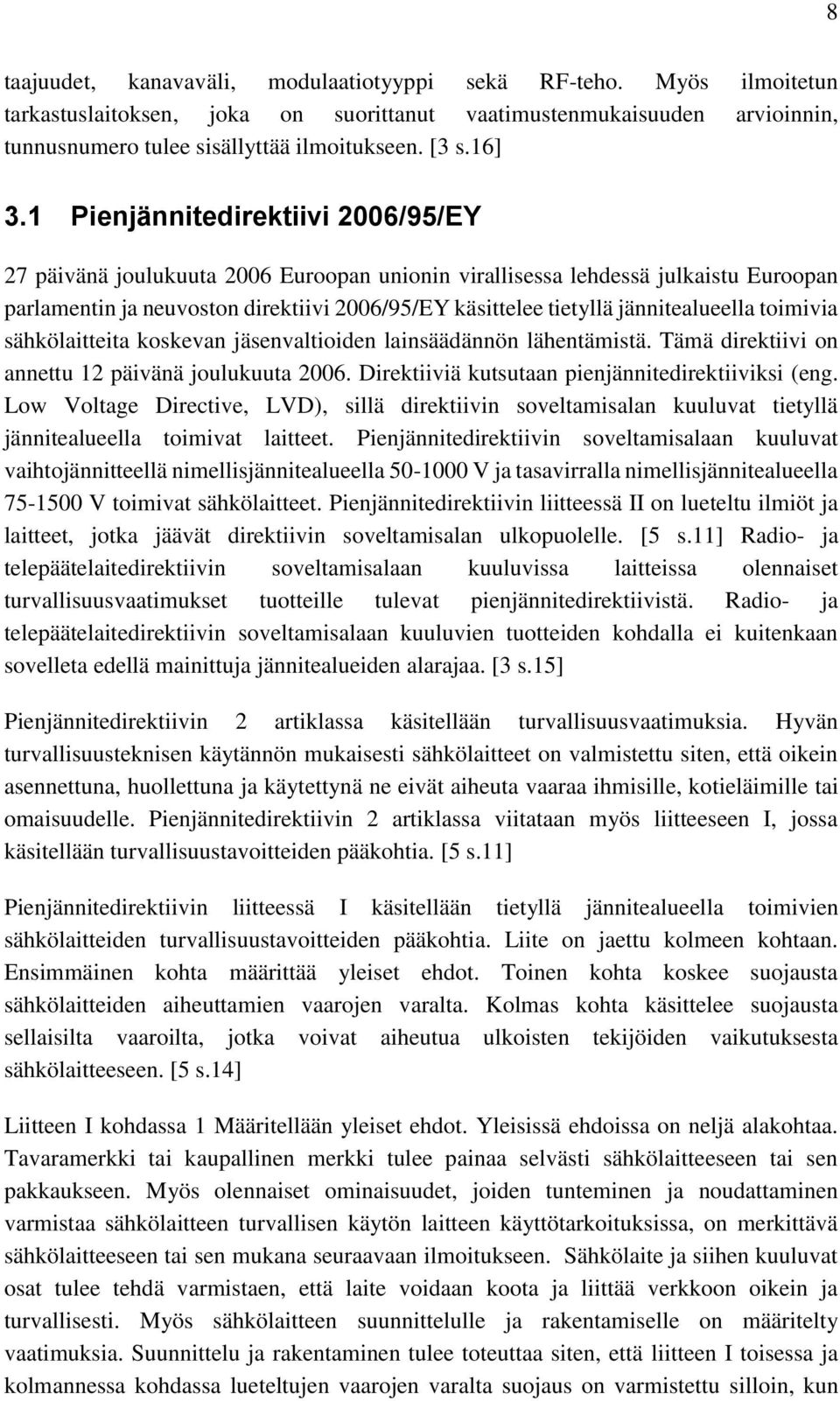 1 Pienjännitedirektiivi 2006/95/EY 27 päivänä joulukuuta 2006 Euroopan unionin virallisessa lehdessä julkaistu Euroopan parlamentin ja neuvoston direktiivi 2006/95/EY käsittelee tietyllä